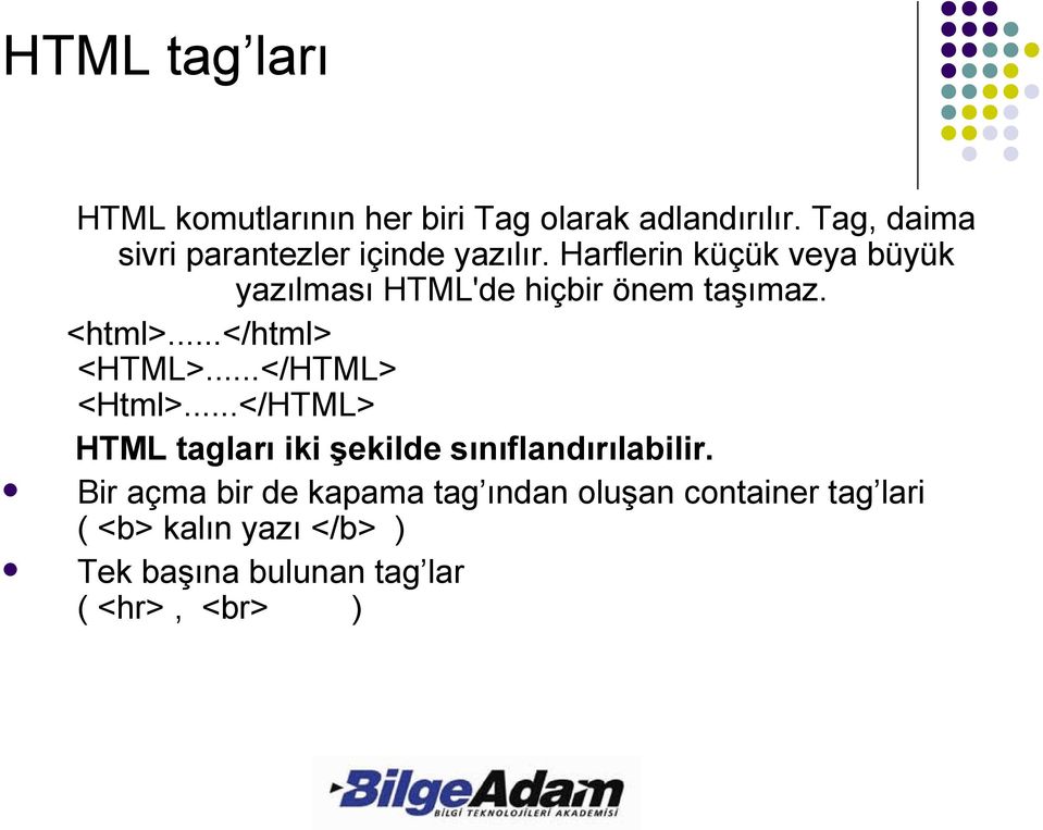 Harflerin küçük veya büyük yazılması HTML'de hiçbir önem taşımaz. <html>...</html> <HTML>.