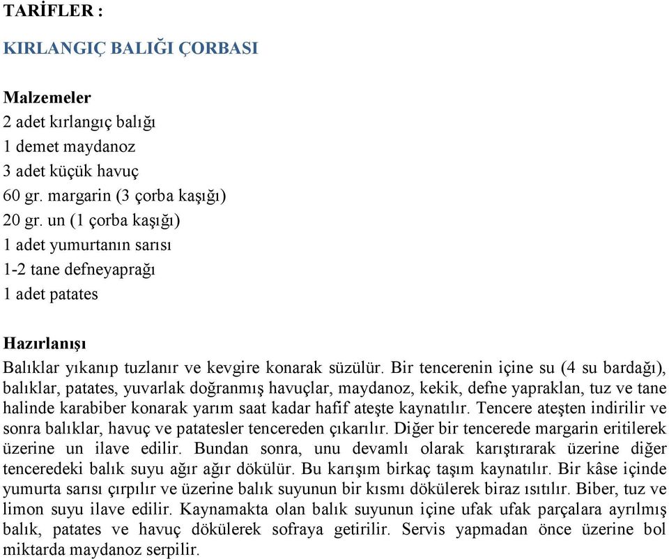 Bir tencerenin içine su (4 su bardağı), balıklar, patates, yuvarlak doğranmış havuçlar, maydanoz, kekik, defne yapraklan, tuz ve tane halinde karabiber konarak yarım saat kadar hafif ateşte