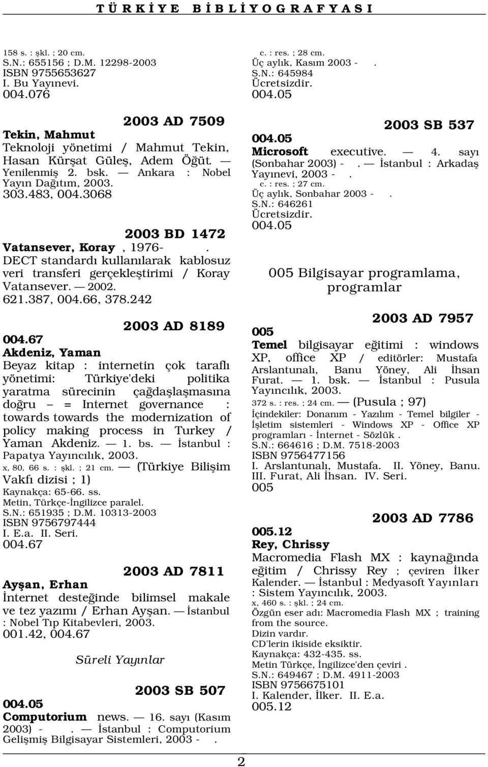 (Sonbahar 2003) - Yay nevi, 2003 -. c. : res. ; 27 cm. 303.483, 004.3068 Üç ayl k, Sonbahar 2003 -. S.N.: 646261 Ücretsizdir. 2003 BD 1472 004.05 Vatansever, Koray, 1976-.