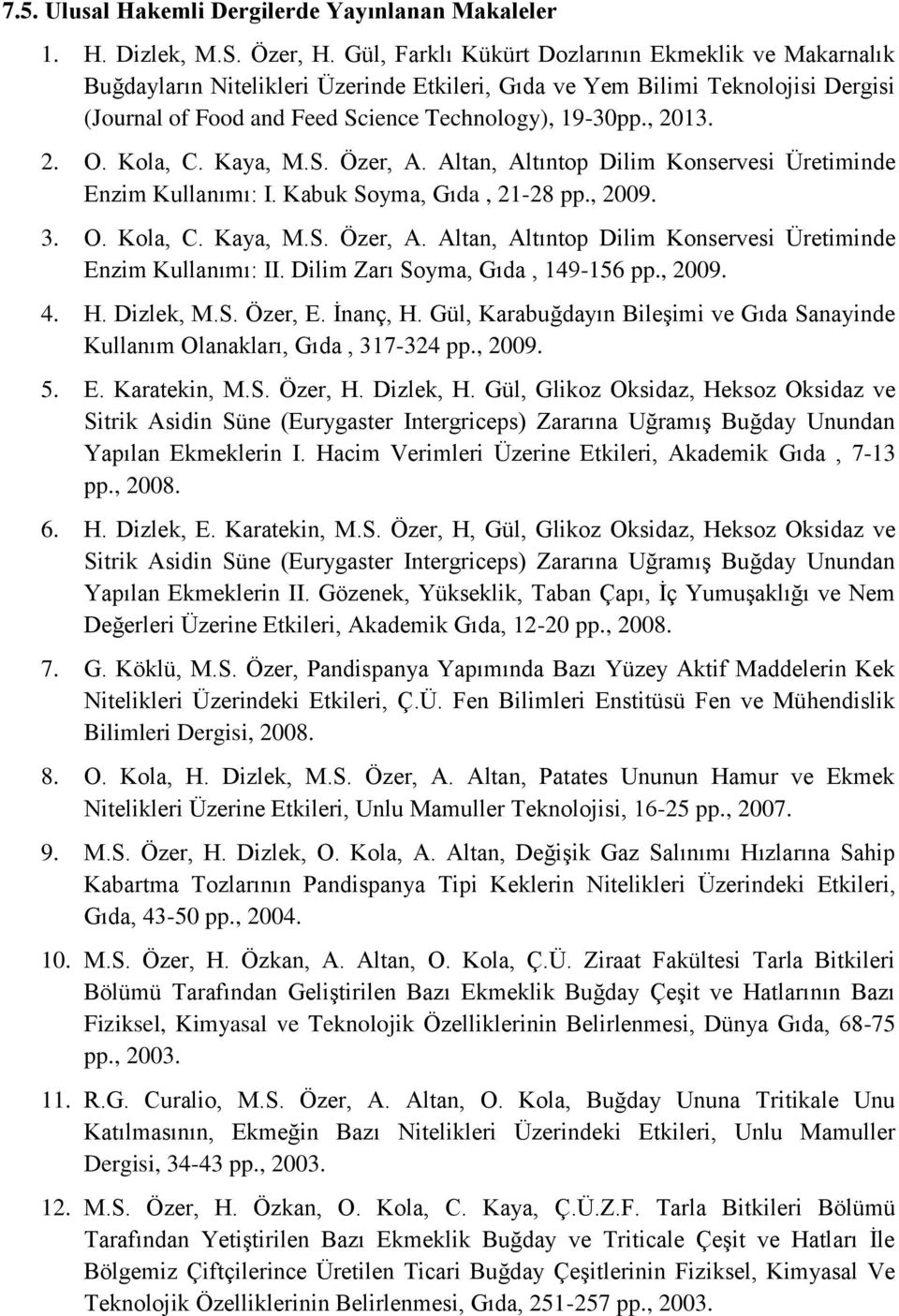 Kola, C. Kaya, M.S. Özer, A. Altan, Altıntop Dilim Konservesi Üretiminde Enzim Kullanımı: I. Kabuk Soyma, Gıda, 21-28 pp., 2009. 3. O. Kola, C. Kaya, M.S. Özer, A. Altan, Altıntop Dilim Konservesi Üretiminde Enzim Kullanımı: II.