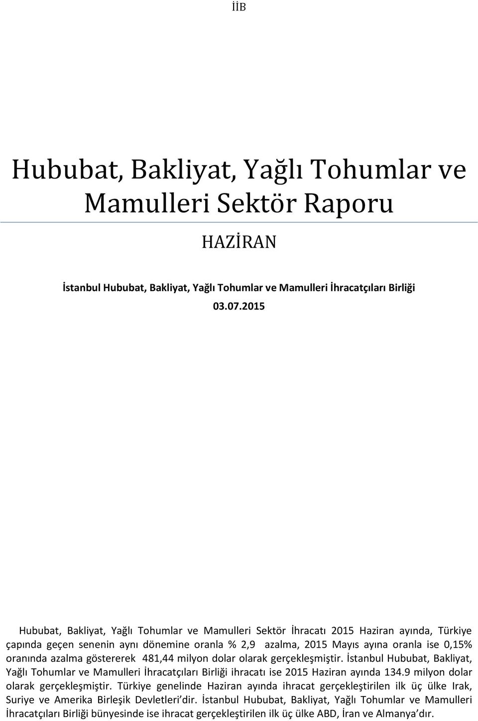 göstererek 481,44 milyon dolar olarak gerçekleşmiştir. İstanbul Hububat, Bakliyat, Yağlı Tohumlar ve İhracatçıları Birliği ihracatı ise 2015 Haziran ayında 134.