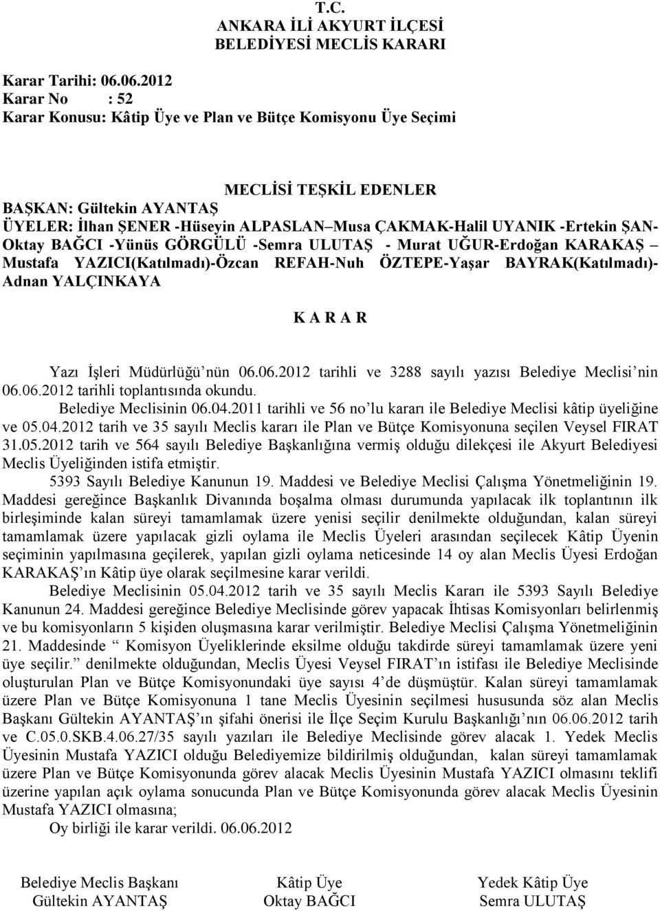 ÖZTEPE-Yaşar BAYRAK(Katılmadı)- Adnan YALÇINKAYA Yazı İşleri Müdürlüğü nün 06.06.2012 tarihli ve 3288 sayılı yazısı Belediye Meclisi nin 06.06.2012 tarihli toplantısında okundu.