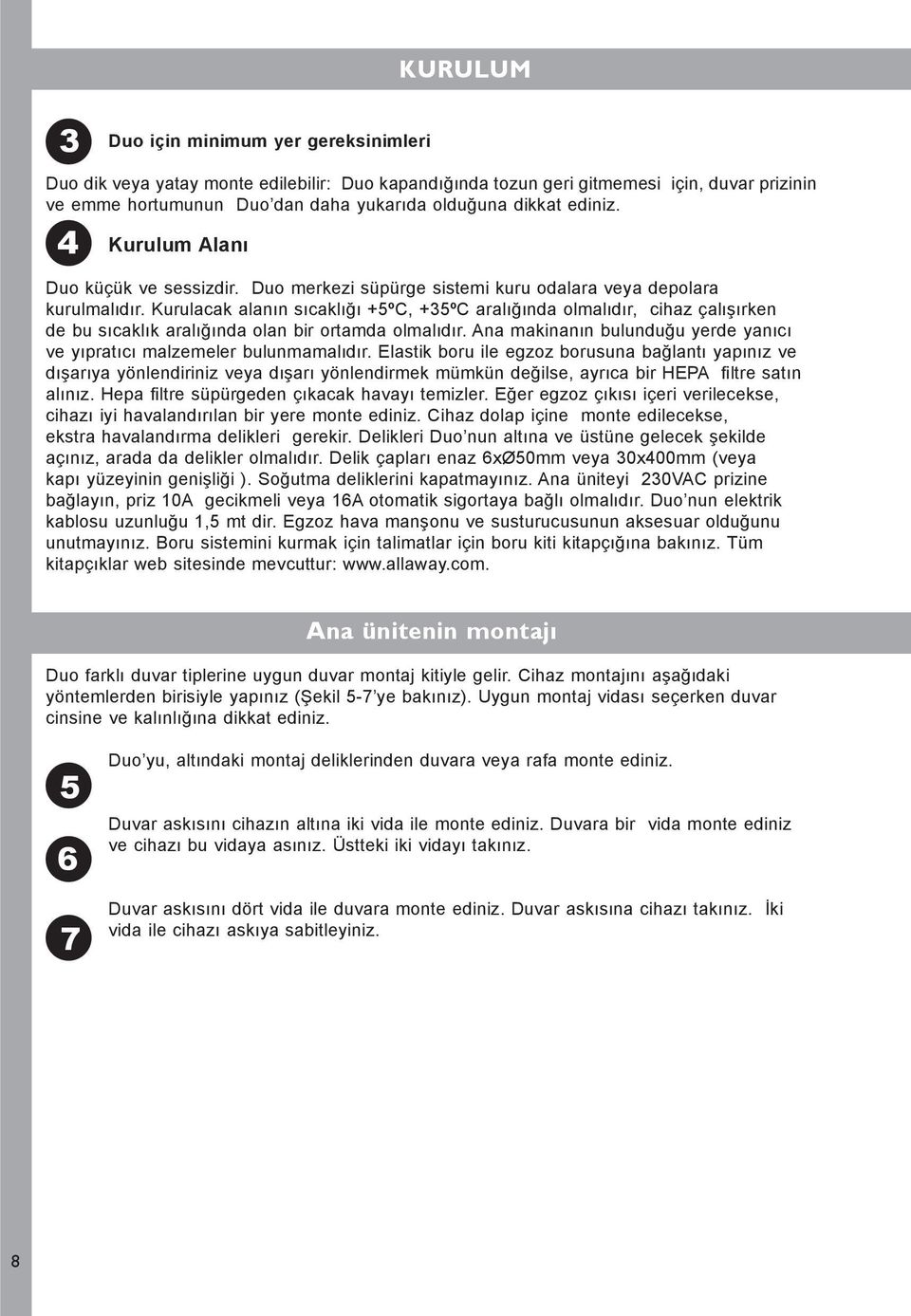 Kurulacak alanın sıcaklığı +5ºC, +35ºC aralığında olmalıdır, cihaz çalışırken de bu sıcaklık aralığında olan bir ortamda olmalıdır.