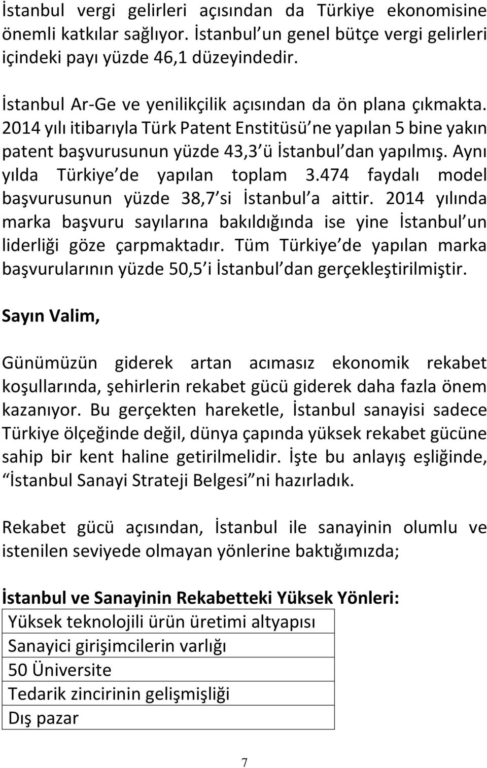Aynı yılda Türkiye de yapılan toplam 3.474 faydalı model başvurusunun yüzde 38,7 si İstanbul a aittir.
