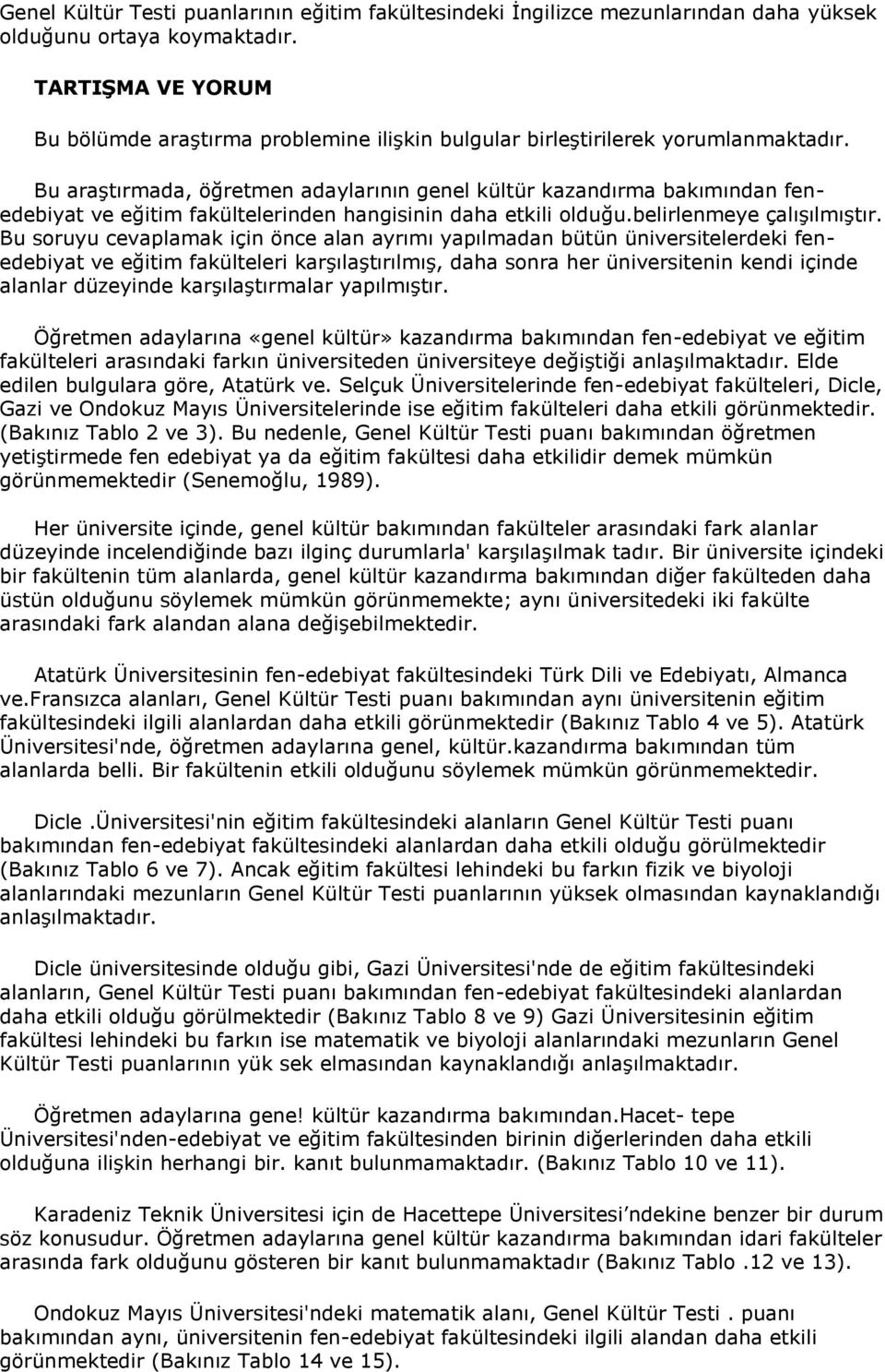 Bu araştırmada, öğretmen adaylarının genel kültür kazandırma bakımından fenedebiyat ve eğitim fakültelerinden hangisinin daha etkili olduğu.belirlenmeye çalışılmıştır.