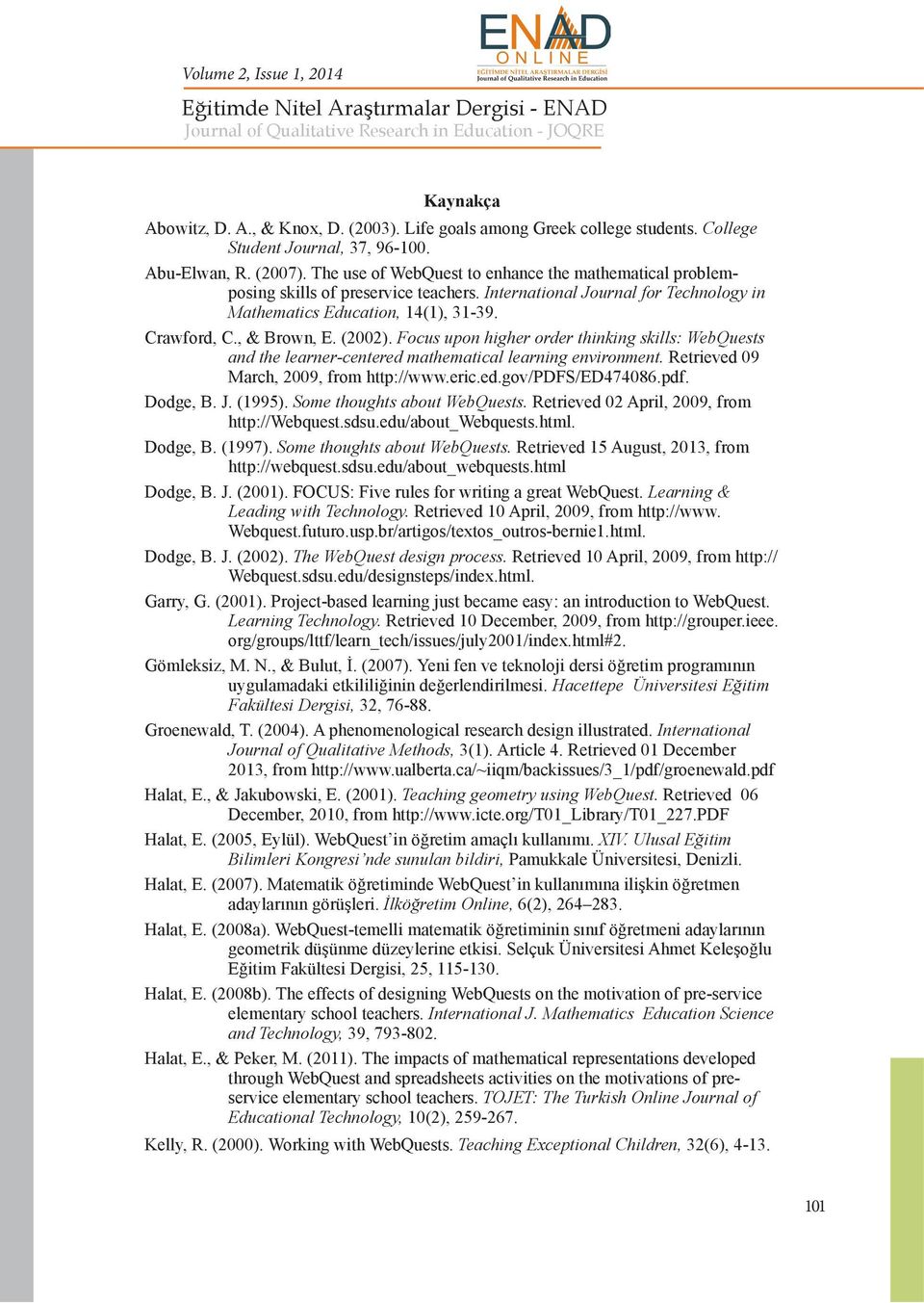 (2002). Focus upon higher order thinking skills: WebQuests and the learner-centered mathematical learning environment. Retrieved 09 March, 2009, from http://www.eric.ed.gov/pdfs/ed474086.pdf. Dodge, B.
