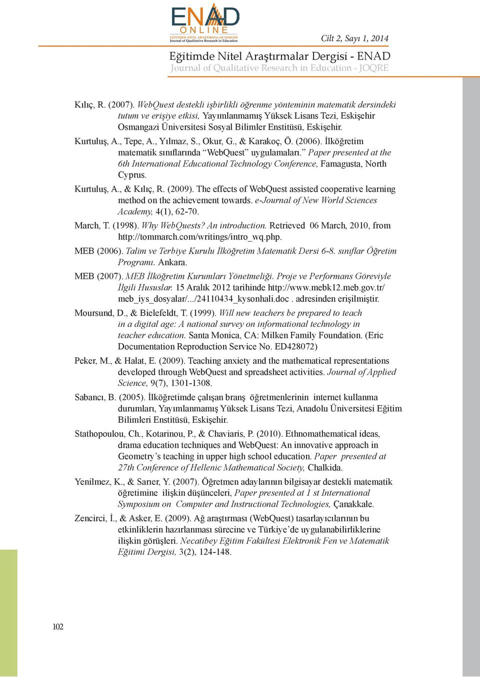 Kurtuluş, A., Tepe, A., Yılmaz, S., Okur, G., & Karakoç, Ö. (2006). İlköğretim matematik sınıflarında WebQuest uygulamaları.