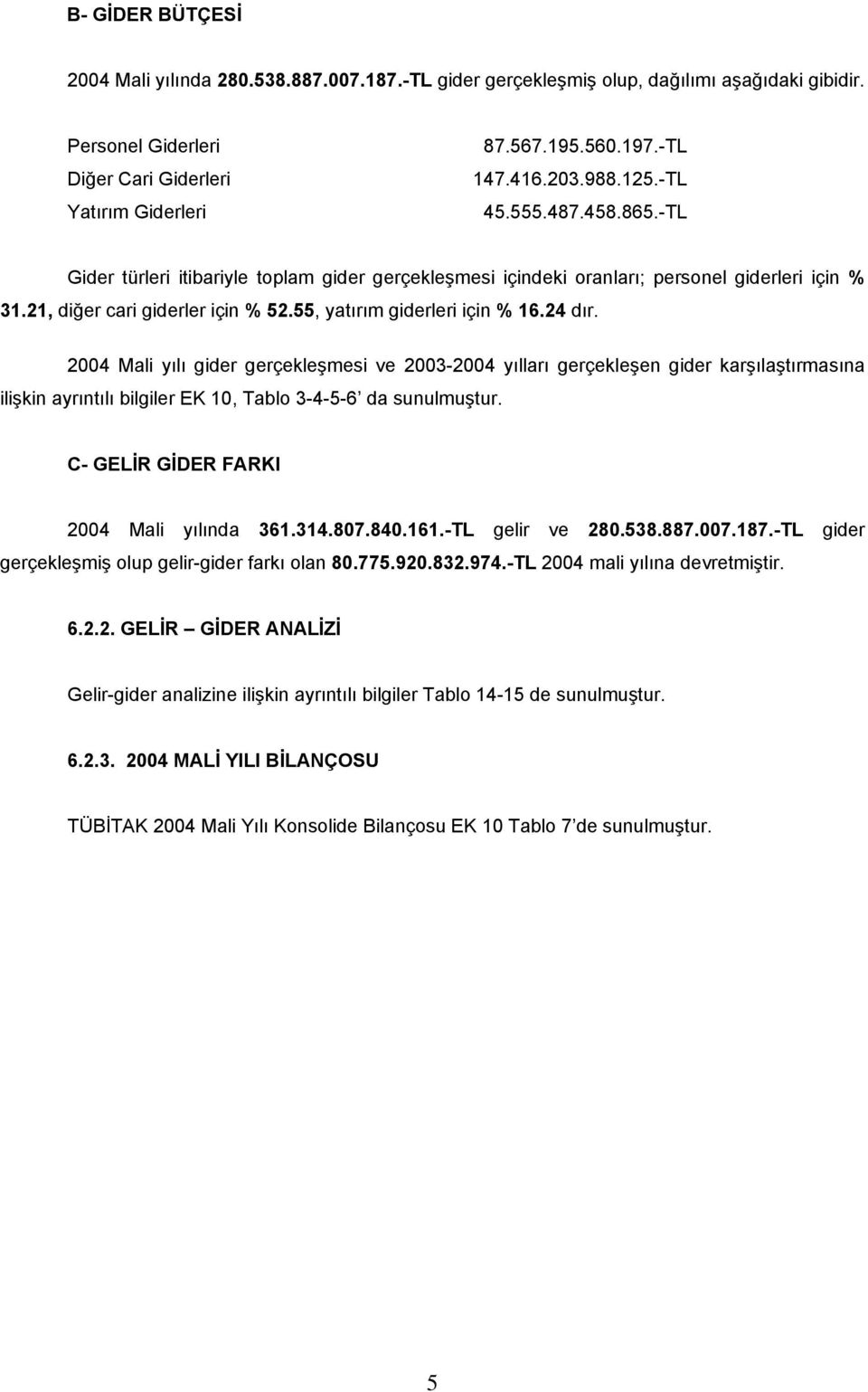 2004 Mali yılı gider gerçekleşmesi ve 2003-2004 yılları gerçekleşen gider karşılaştırmasına ilişkin ayrıntılı bilgiler EK 10, Tablo 3-4-5-6 da sunulmuştur. C- GELİR GİDER FARKI 2004 Mali yılında 361.