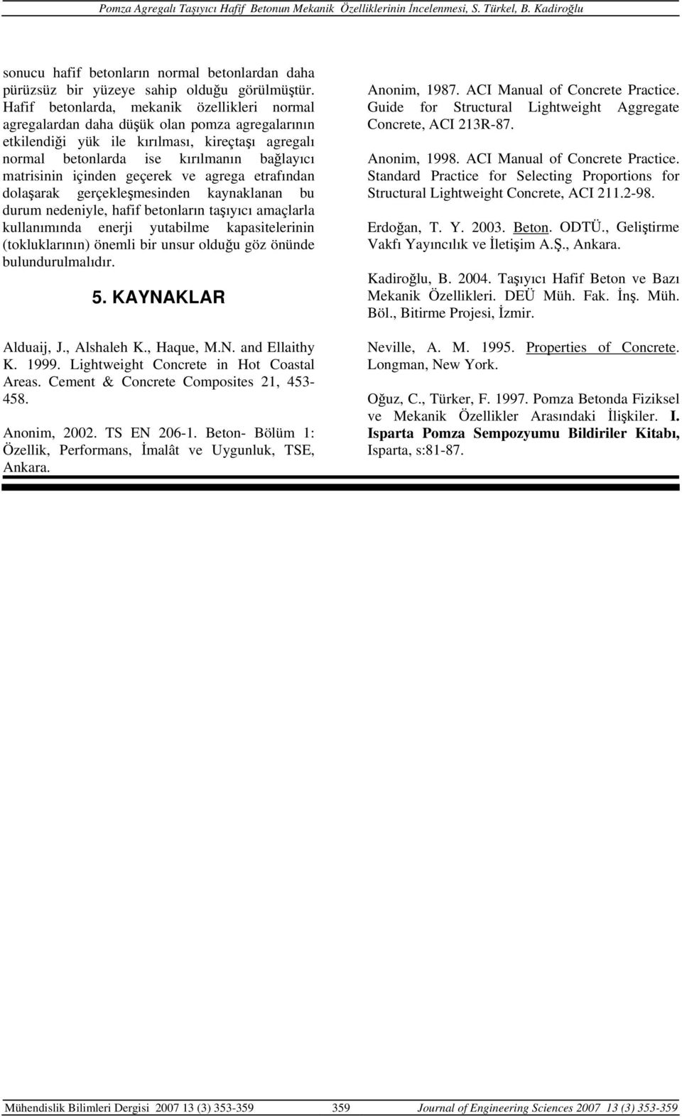 içinden geçerek ve agrega etrafından dolaşarak gerçekleşmesinden kaynaklanan bu durum nedeniyle, hafif betonların taşıyıcı amaçlarla kullanımında enerji yutabilme kapasitelerinin (tokluklarının)