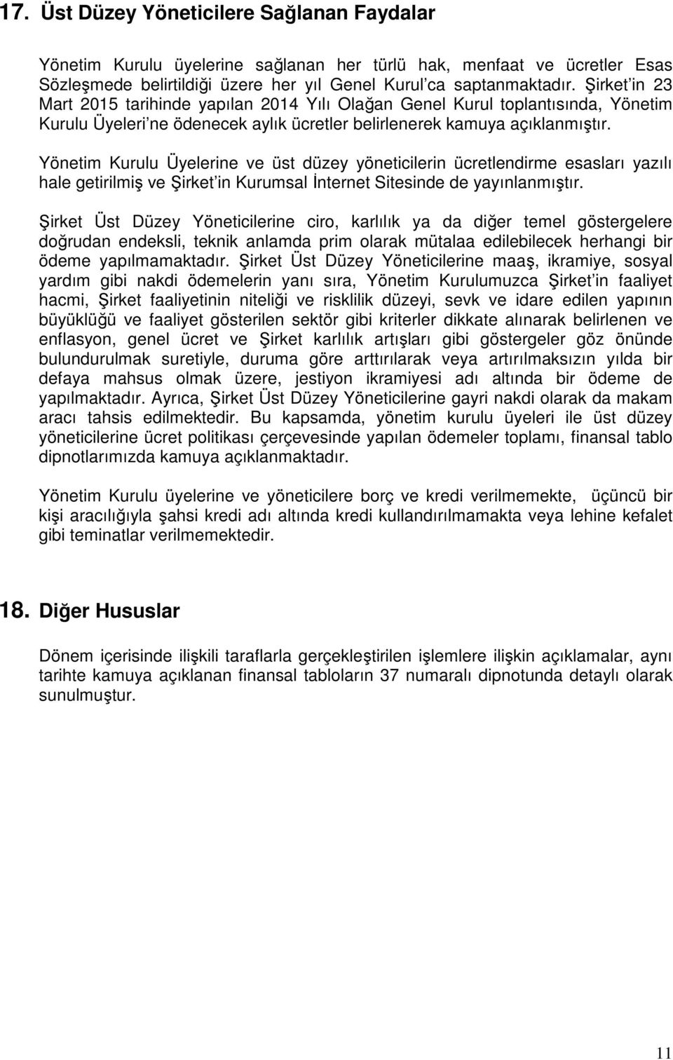 Yönetim Kurulu Üyelerine ve üst düzey yöneticilerin ücretlendirme esasları yazılı hale getirilmiş ve Şirket in Kurumsal İnternet Sitesinde de yayınlanmıştır.