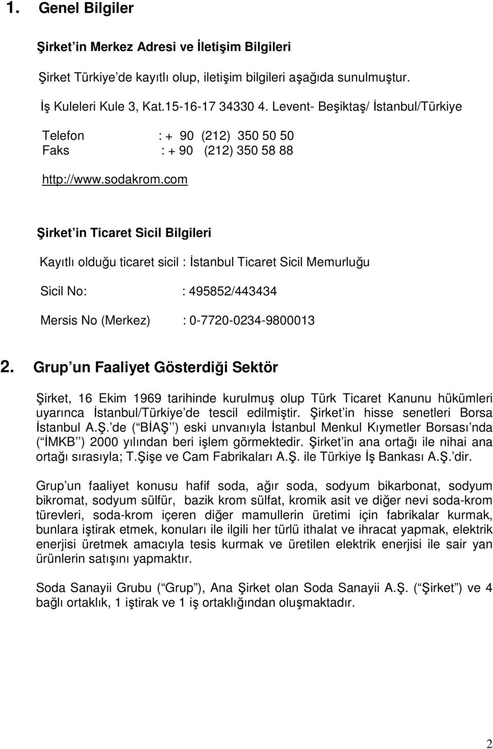 com Şirket in Ticaret Sicil Bilgileri Kayıtlı olduğu ticaret sicil : İstanbul Ticaret Sicil Memurluğu Sicil No: : 495852/443434 Mersis No (Merkez) : 0-7720-0234-9800013 2.