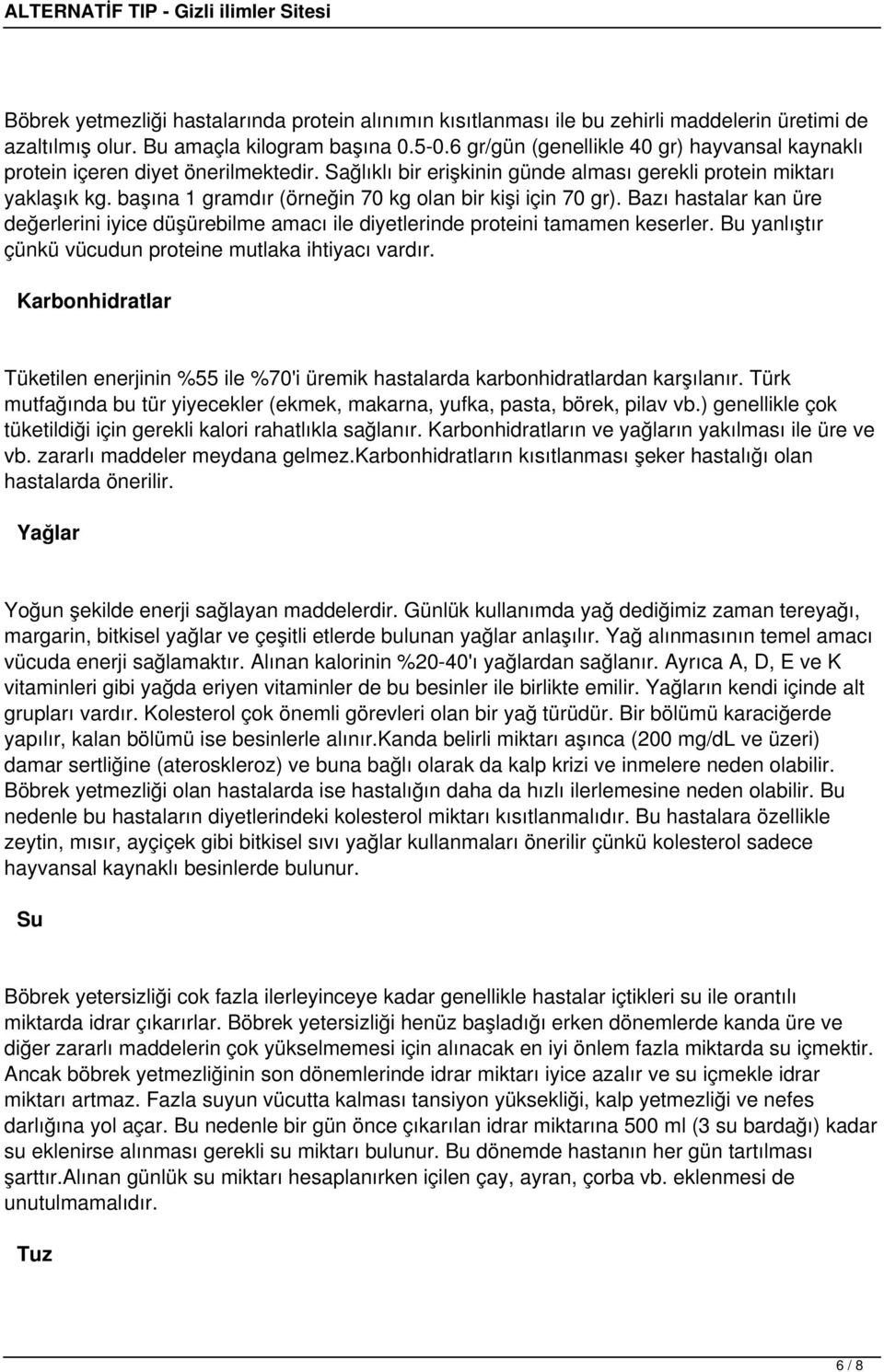 başına 1 gramdır (örneğin 70 kg olan bir kişi için 70 gr). Bazı hastalar kan üre değerlerini iyice düşürebilme amacı ile diyetlerinde proteini tamamen keserler.