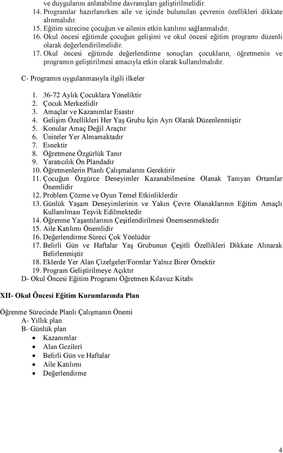 Okul öncesi eğitimde değerlendirme sonuçları çocukların, öğretmenin ve programın geliştirilmesi amacıyla etkin olarak kullanılmalıdır. C- Programın uygulanmasıyla ilgili ilkeler 1.