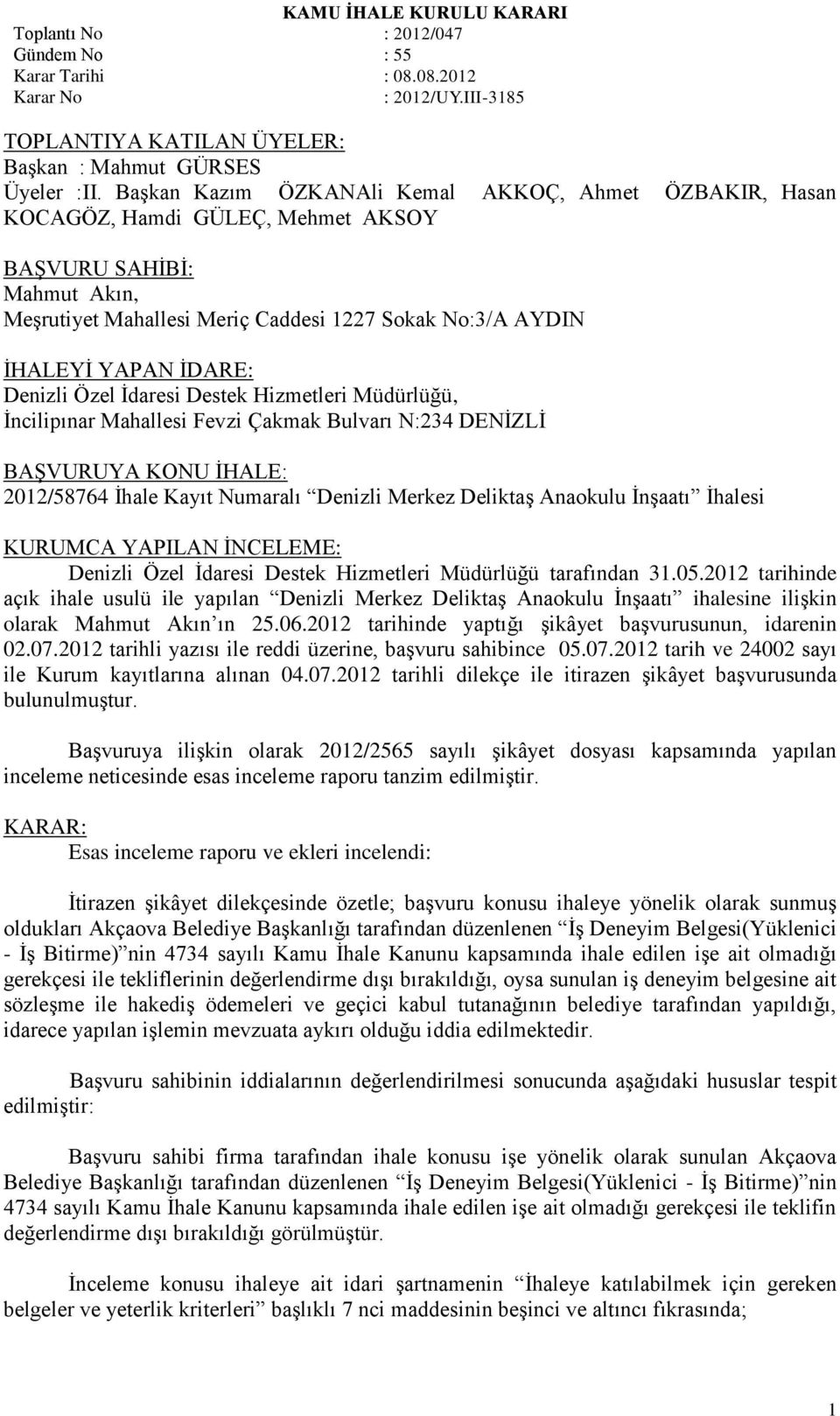 Denizli Özel Ġdaresi Destek Hizmetleri Müdürlüğü, Ġncilipınar Mahallesi Fevzi Çakmak Bulvarı N:234 DENĠZLĠ BAġVURUYA KONU ĠHALE: 2012/58764 Ġhale Kayıt Numaralı Denizli Merkez DeliktaĢ Anaokulu