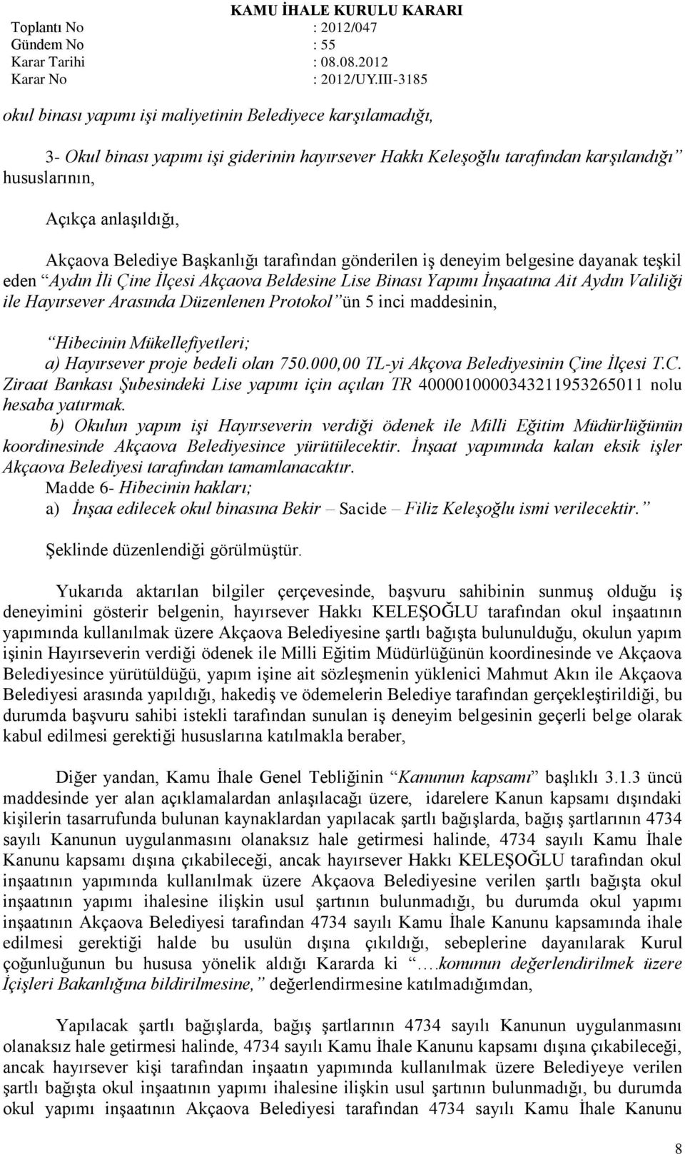 Protokol ün 5 inci maddesinin, Hibecinin Mükellefiyetleri; a) Hayırsever proje bedeli olan 750.000,00 TL-yi Akçova Belediyesinin Çine İlçesi T.C.