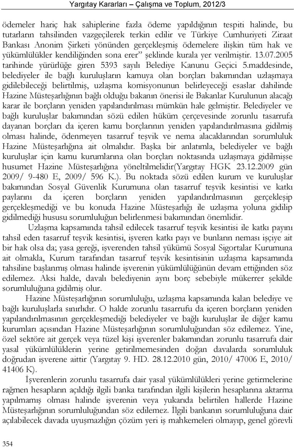 maddesinde, belediyeler ile bağlı kuruluşların kamuya olan borçları bakımından uzlaşmaya gidilebileceği belirtilmiş, uzlaşma komisyonunun belirleyeceği esaslar dahilinde Hazine Müsteşarlığının bağlı