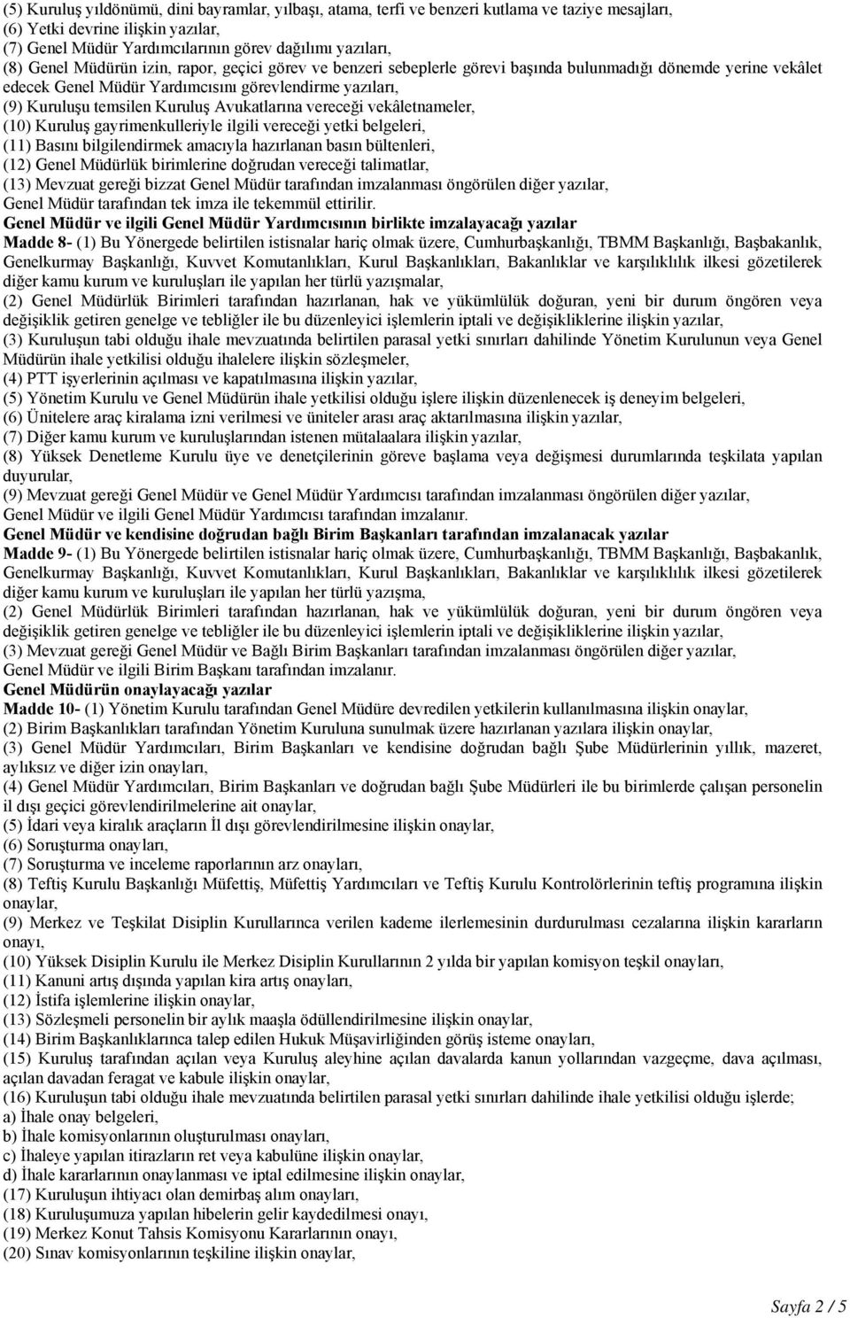 Avukatlarına vereceği vekâletnameler, (10) Kuruluş gayrimenkulleriyle ilgili vereceği yetki belgeleri, (11) Basını bilgilendirmek amacıyla hazırlanan basın bültenleri, (12) Genel Müdürlük birimlerine