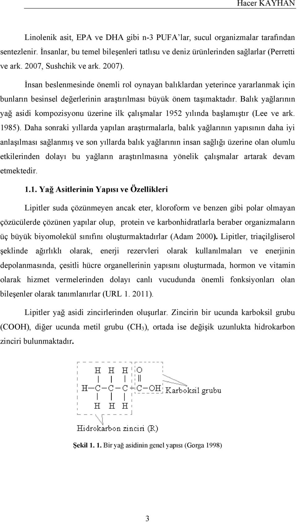 Balık yağlarının yağ asidi kompozisyonu üzerine ilk çalışmalar 1952 yılında başlamıştır (Lee ve ark. 1985).