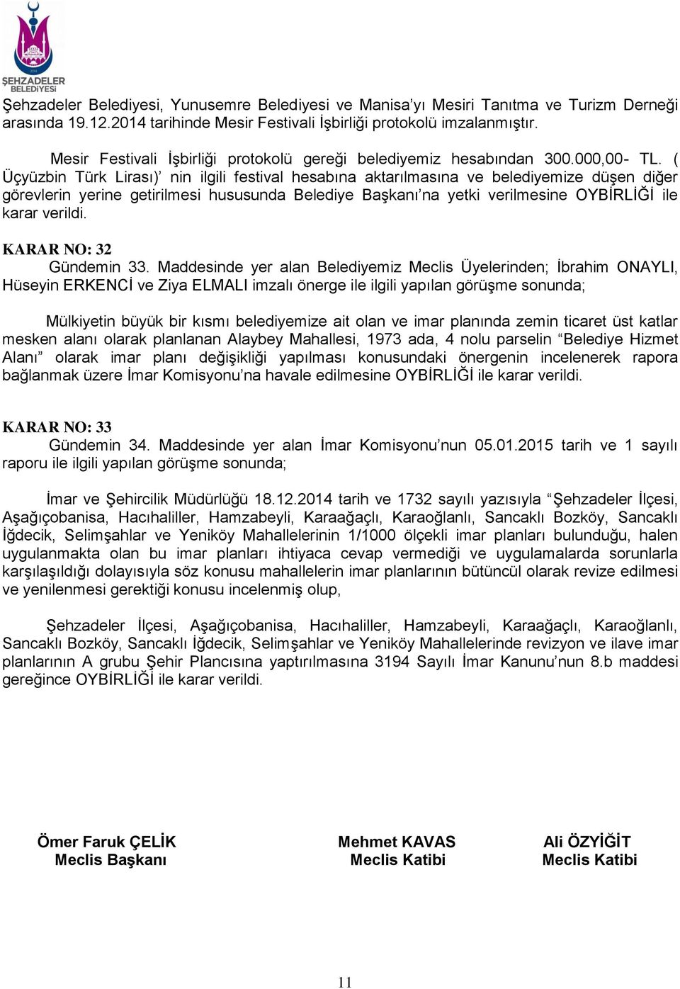 ( Üçyüzbin Türk Lirası) nin ilgili festival hesabına aktarılmasına ve belediyemize düşen diğer görevlerin yerine getirilmesi hususunda Belediye Başkanı na yetki verilmesine OYBİRLİĞİ ile karar