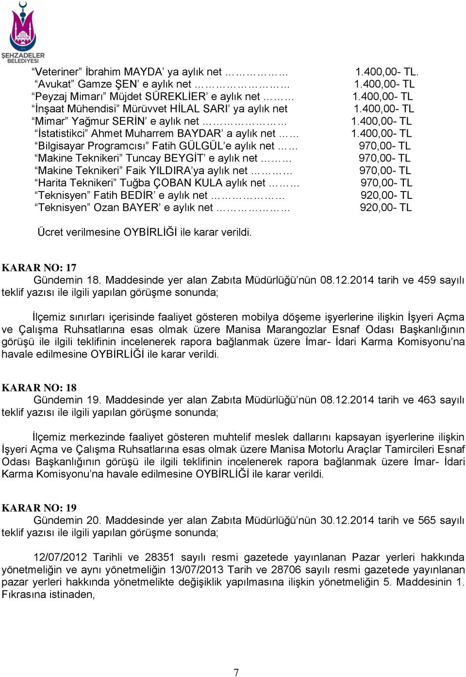 Tuğba ÇOBAN KULA aylık net Teknisyen Fatih BEDİR e aylık net Teknisyen Ozan BAYER e aylık net 1.400,00- TL 1.