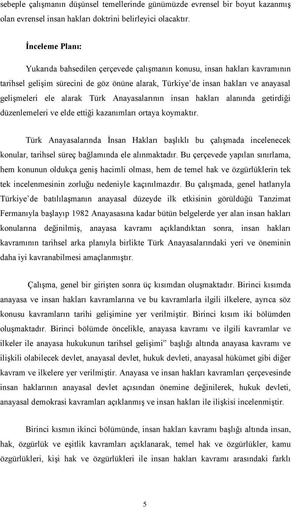 Türk Anayasalarının insan hakları alanında getirdiği düzenlemeleri ve elde ettiği kazanımları ortaya koymaktır.