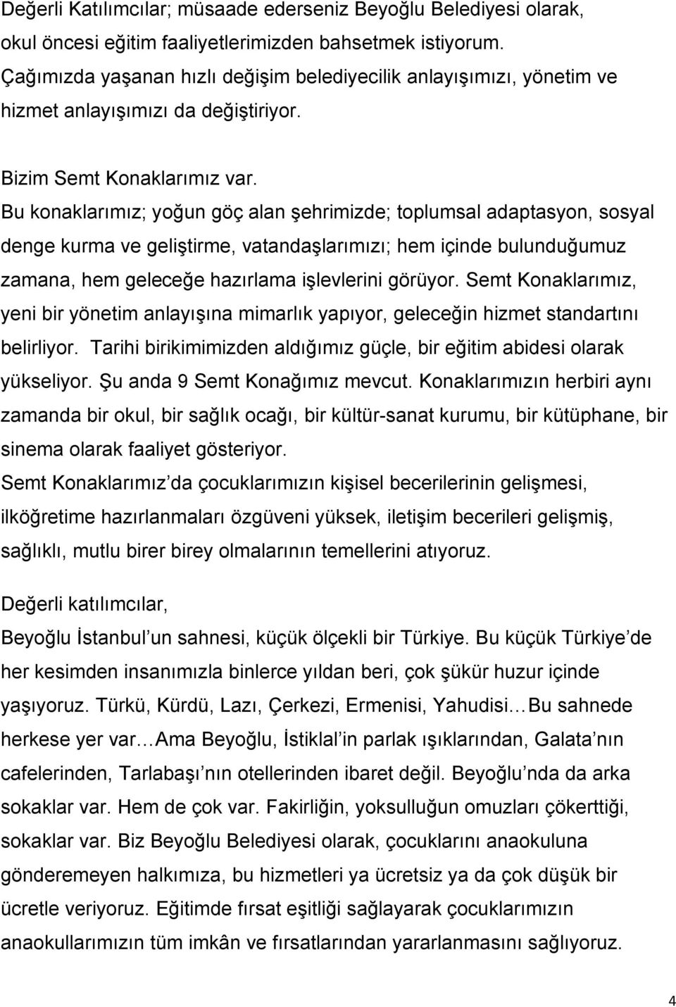 Bu konaklarımız; yoğun göç alan Ģehrimizde; toplumsal adaptasyon, sosyal denge kurma ve geliģtirme, vatandaģlarımızı; hem içinde bulunduğumuz zamana, hem geleceğe hazırlama iģlevlerini görüyor.