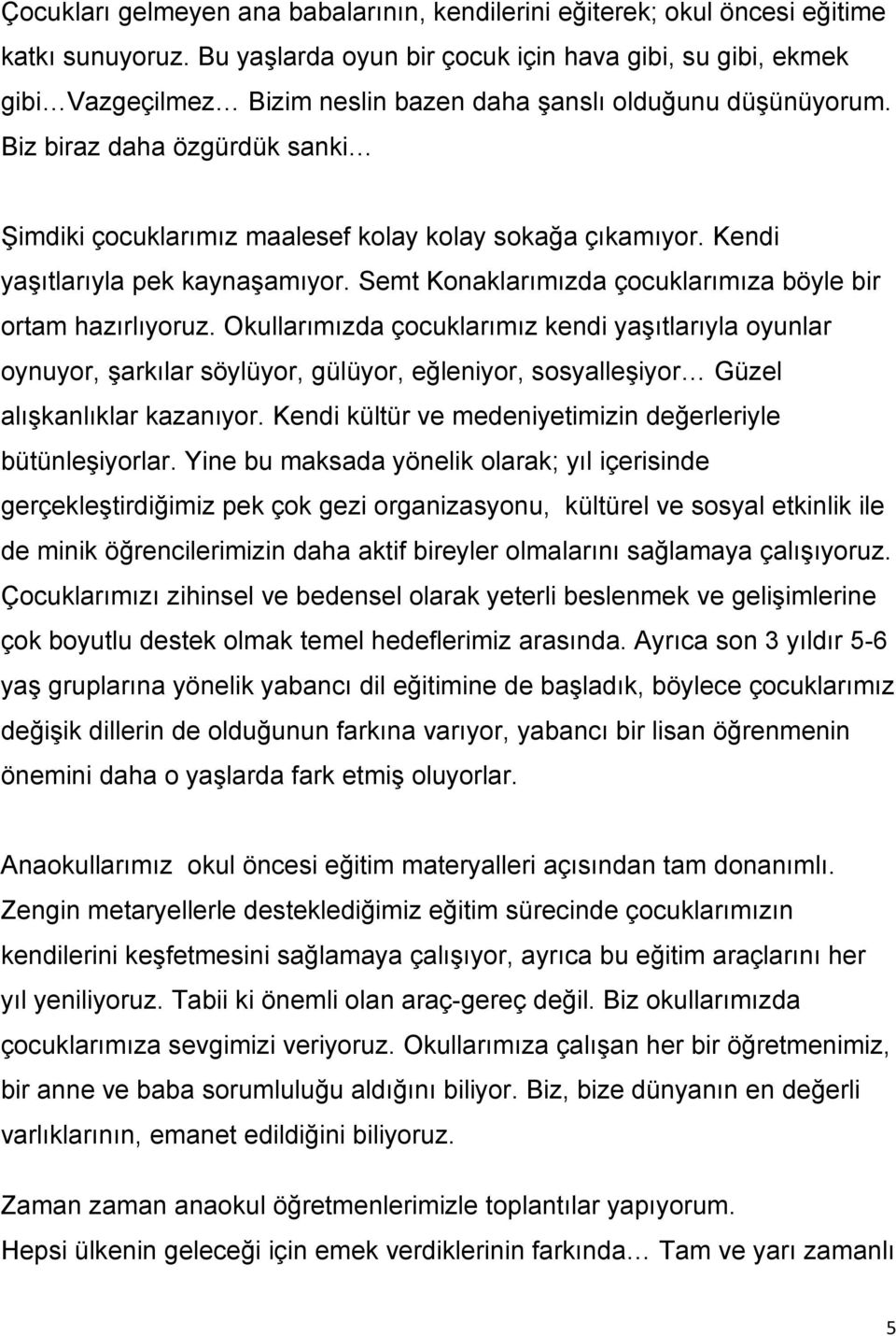 Biz biraz daha özgürdük sanki ġimdiki çocuklarımız maalesef kolay kolay sokağa çıkamıyor. Kendi yaģıtlarıyla pek kaynaģamıyor. Semt Konaklarımızda çocuklarımıza böyle bir ortam hazırlıyoruz.