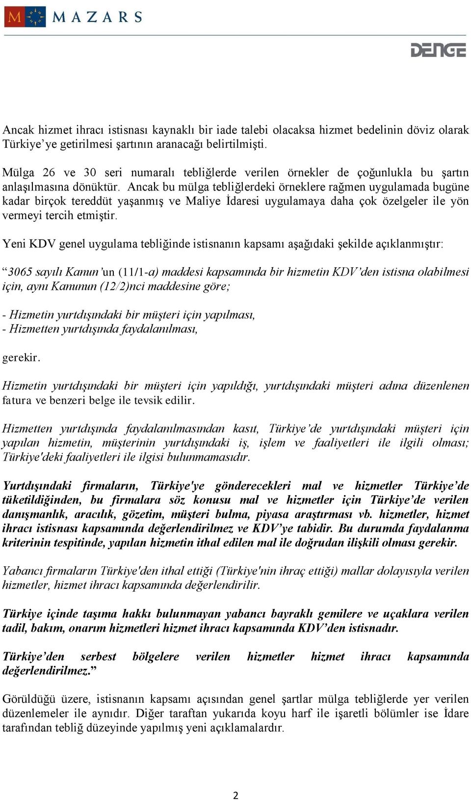 Ancak bu mülga tebliğlerdeki örneklere rağmen uygulamada bugüne kadar birçok tereddüt yaşanmış ve Maliye İdaresi uygulamaya daha çok özelgeler ile yön vermeyi tercih etmiştir.