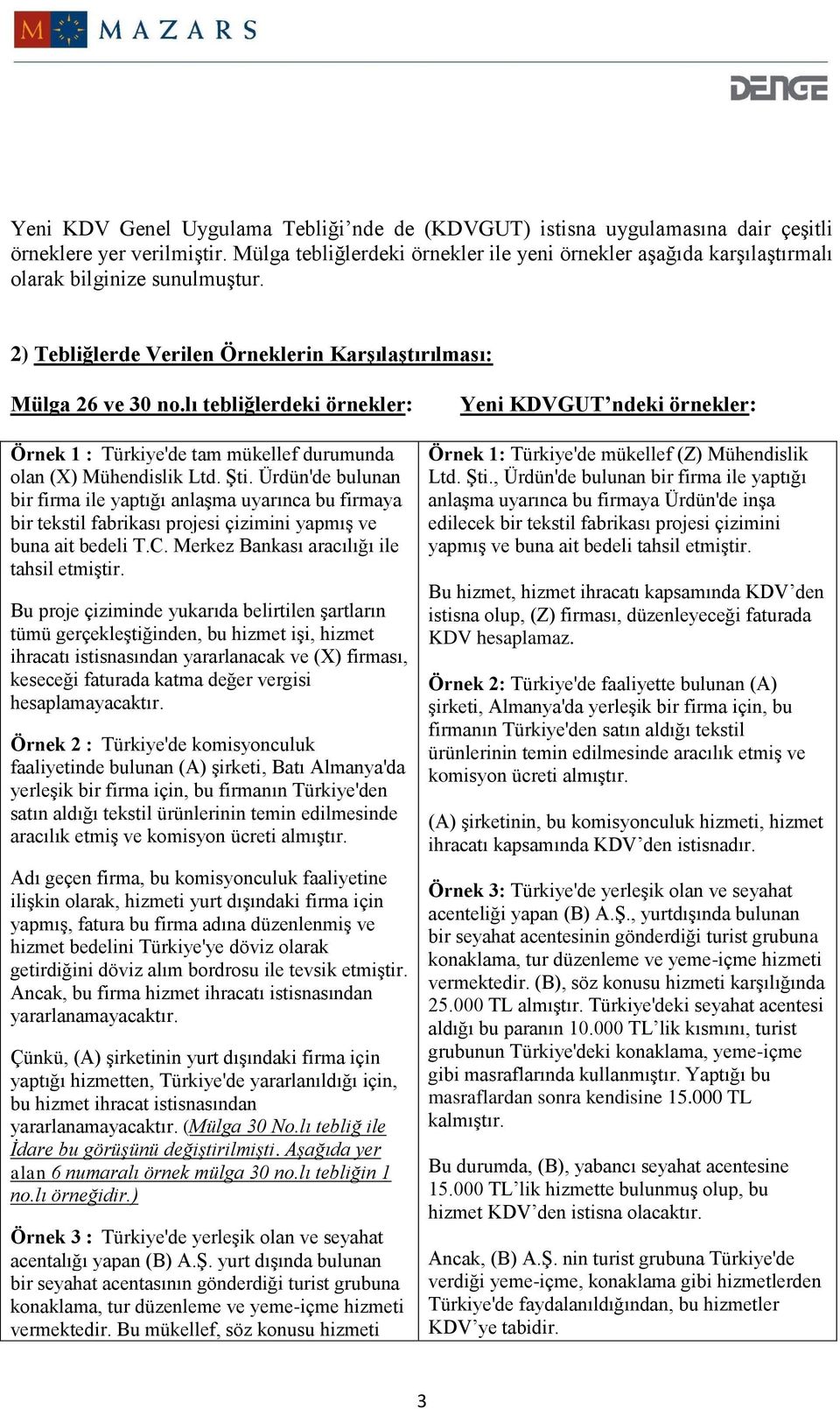 lı tebliğlerdeki örnekler: Örnek 1 : Türkiye'de tam mükellef durumunda olan (X) Mühendislik Ltd. Şti.