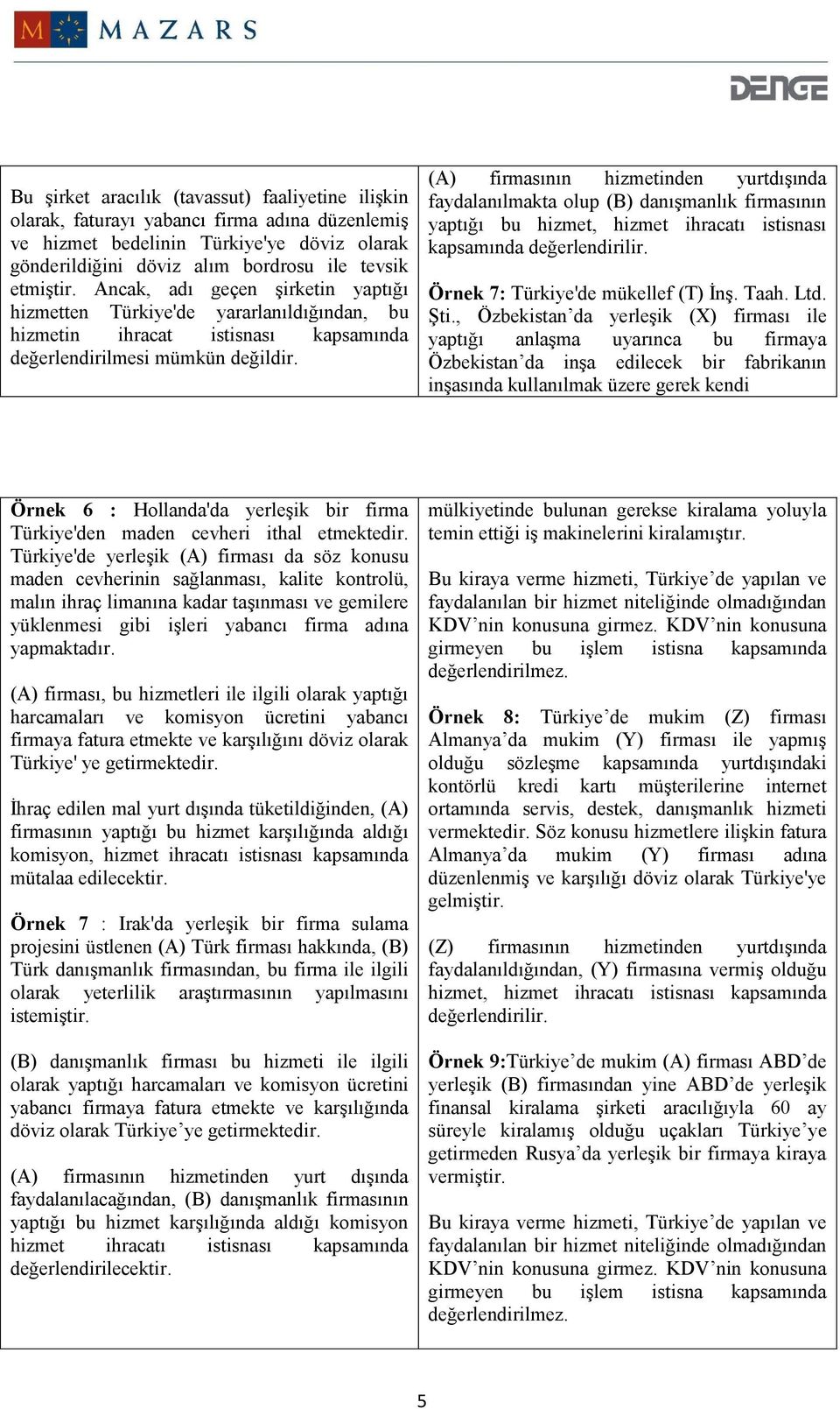 (A) firmasının hizmetinden yurtdışında faydalanılmakta olup (B) danışmanlık firmasının yaptığı bu hizmet, hizmet ihracatı istisnası kapsamında değerlendirilir. Örnek 7: Türkiye'de mükellef (T) İnş.