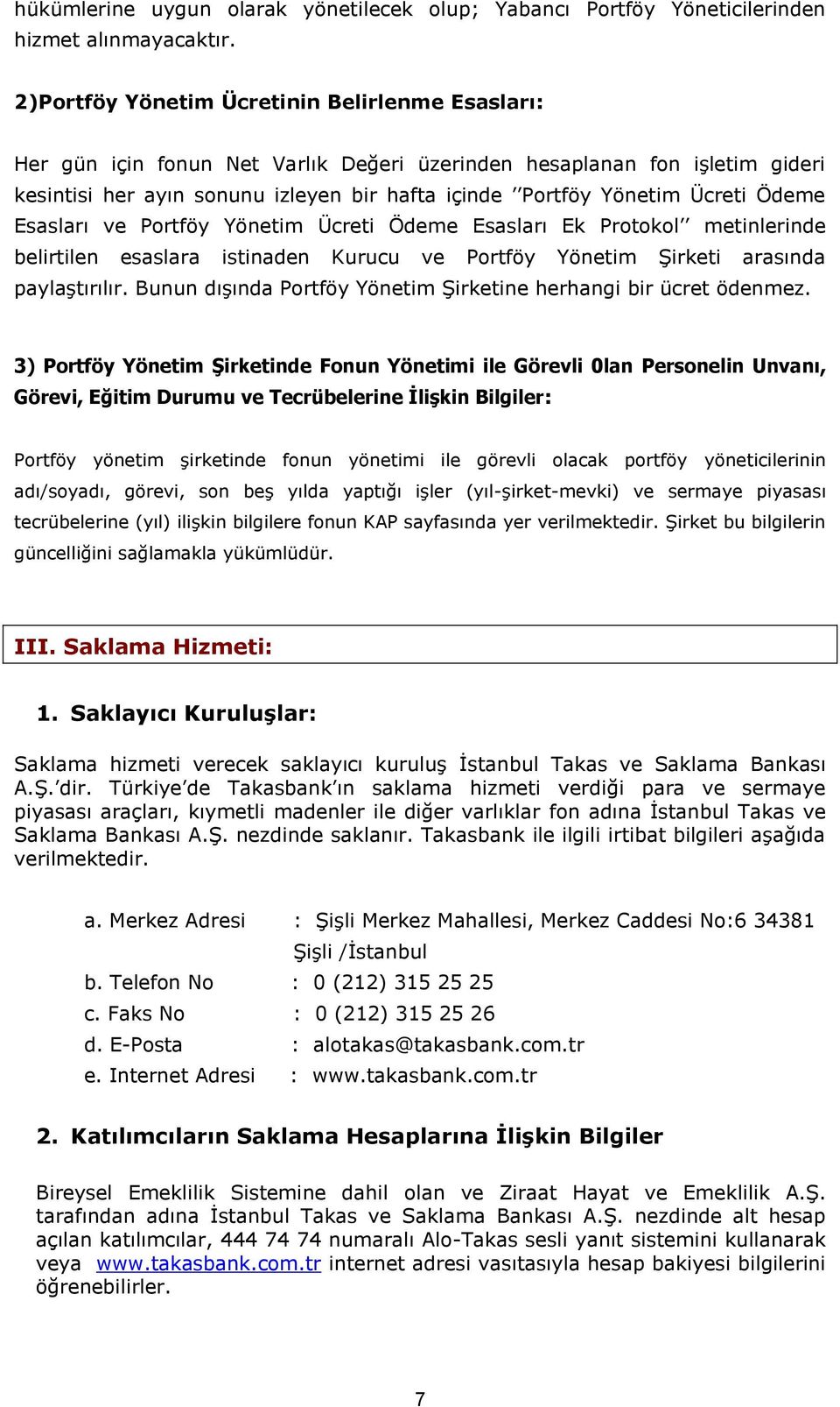 Ödeme Esasları ve Portföy Yönetim Ücreti Ödeme Esasları Ek Protokol metinlerinde belirtilen esaslara istinaden Kurucu ve Portföy Yönetim Şirketi arasında paylaştırılır.