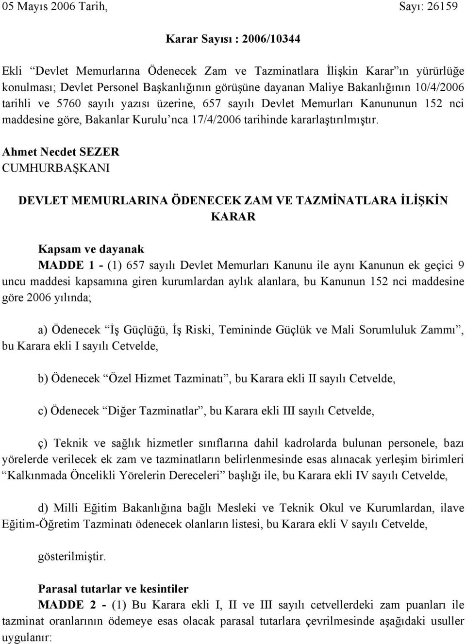 Ahmet Necdet SEZER CUMHURBAŞKANI DEVLET MEMURLARINA ÖDENECEK ZAM VE TAZMİNATLARA İLİŞKİN KARAR Kapsam ve dayanak MADDE 1 - (1) 657 sayılı Devlet Memurları Kanunu ile aynı Kanunun ek geçici 9 uncu