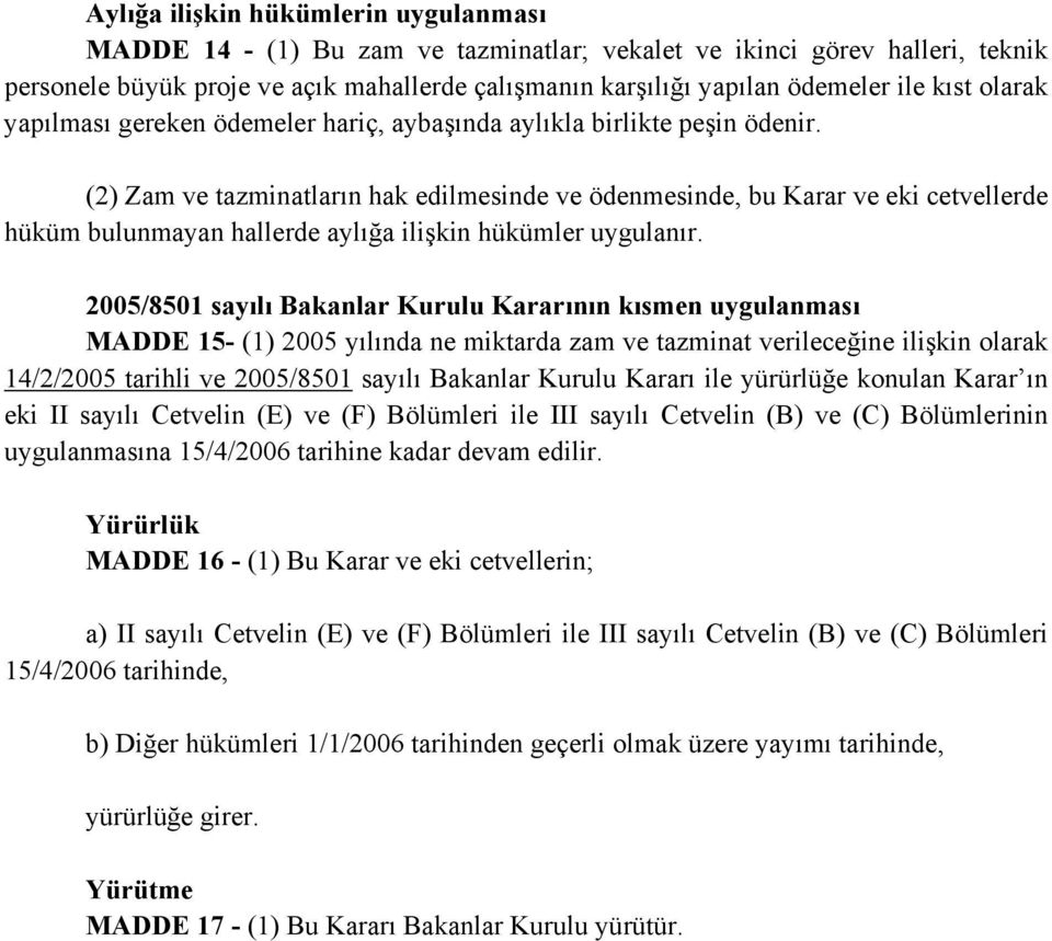 (2) Zam ve tazminatların hak edilmesinde ve ödenmesinde, bu Karar ve eki cetvellerde hüküm bulunmayan hallerde aylığa ilişkin hükümler uygulanır.