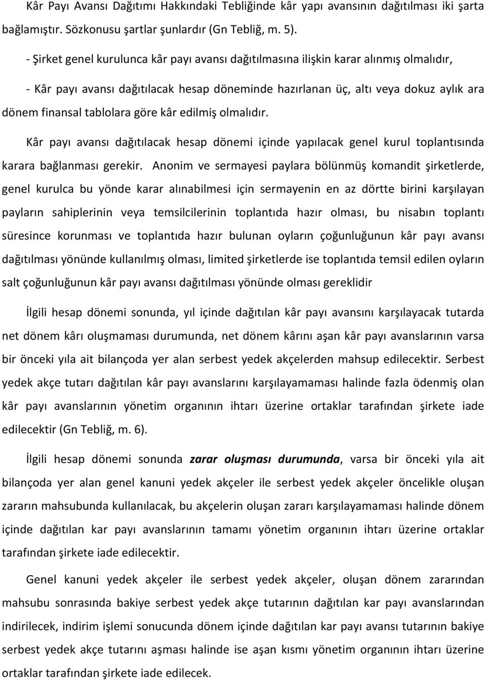 göre kâr edilmiş olmalıdır. Kâr payı avansı dağıtılacak hesap dönemi içinde yapılacak genel kurul toplantısında karara bağlanması gerekir.