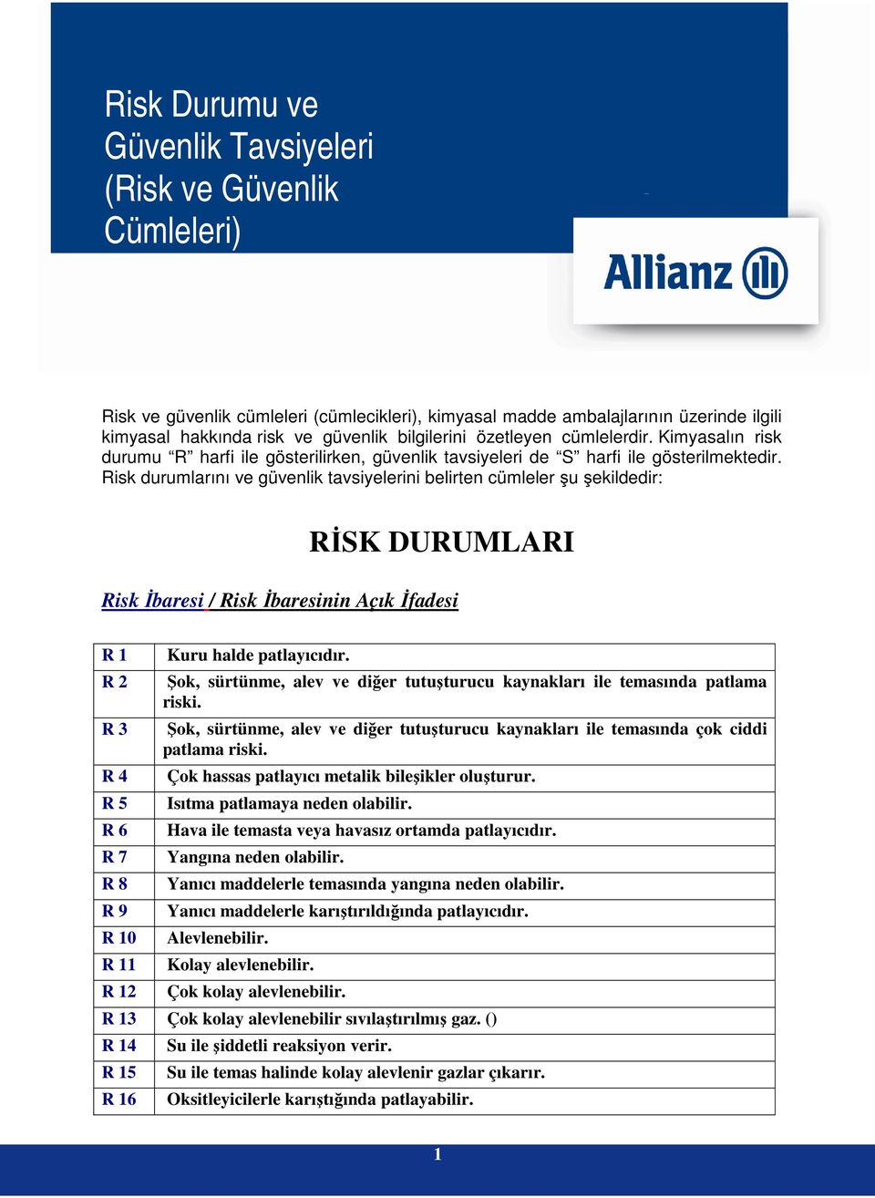 Risk durumlarını ve güvenlik tavsiyelerini belirten cümleler şu şekildedir: RİSK DURUMLARI Risk İbaresi / Risk İbaresinin Açık İfadesi R 1 R 2 R 3 R 4 R 5 R 6 R 7 R 8 R 9 R 10 R 11 R 12 Kuru halde