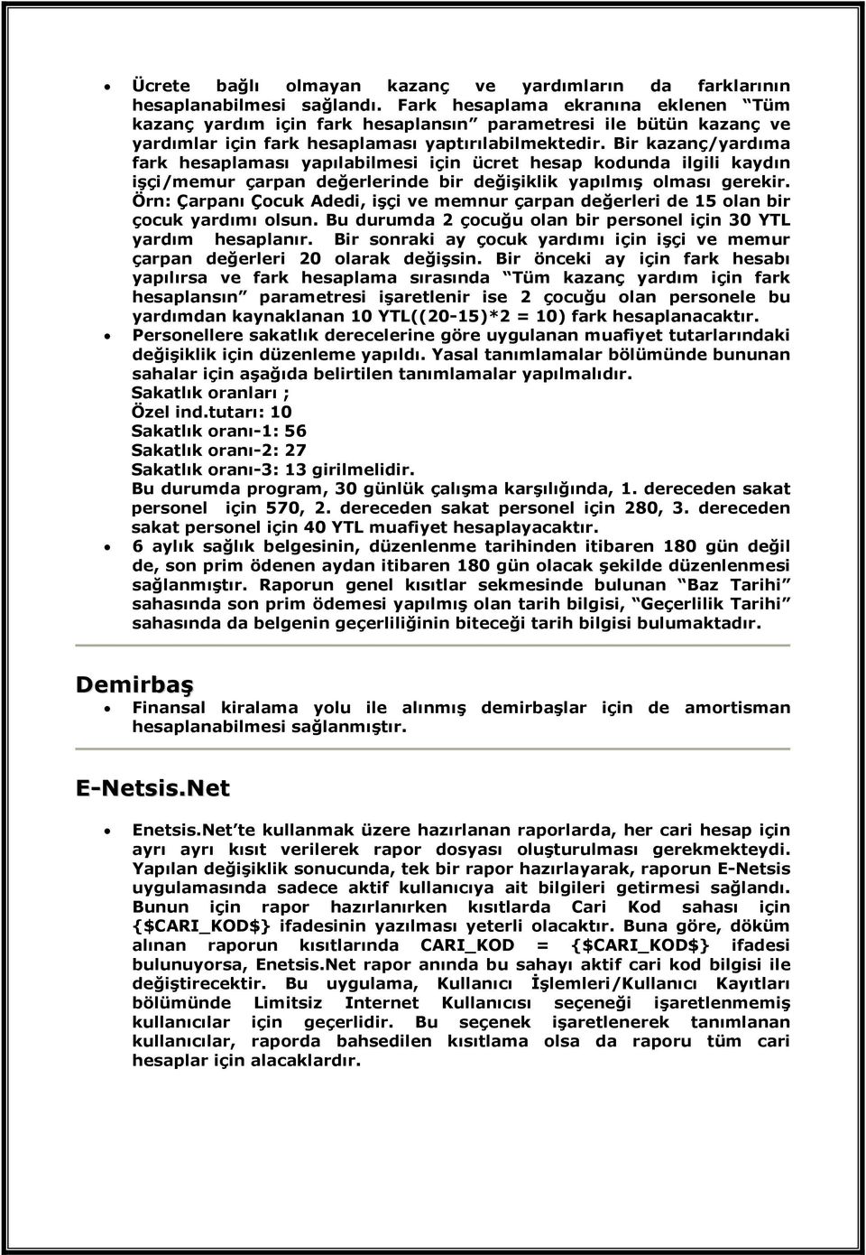 Bir kazanç/yardıma fark hesaplaması yapılabilmesi için ücret hesap kodunda ilgili kaydın işçi/memur çarpan değerlerinde bir değişiklik yapılmış olması gerekir.