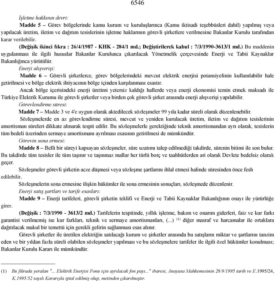 ) Bu maddenin uygulanması ile ilgili hususlar Bakanlar Kurulunca çıkarılacak Yönetmelik çerçevesinde Enerji ve Tabii Kaynaklar Bakanlığınca yürütülür.