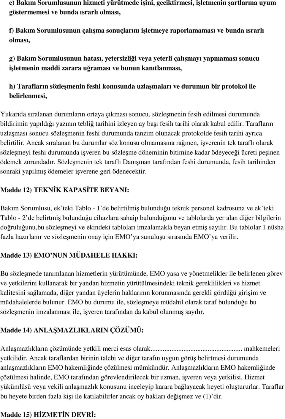 uzlamaları ve durumun bir protokol ile belirlenmesi, Yukarıda sıralanan durumların ortaya çıkması sonucu, sözlemenin fesih edilmesi durumunda bildirimin yapıldıı yazının tebli tarihini izleyen ay baı