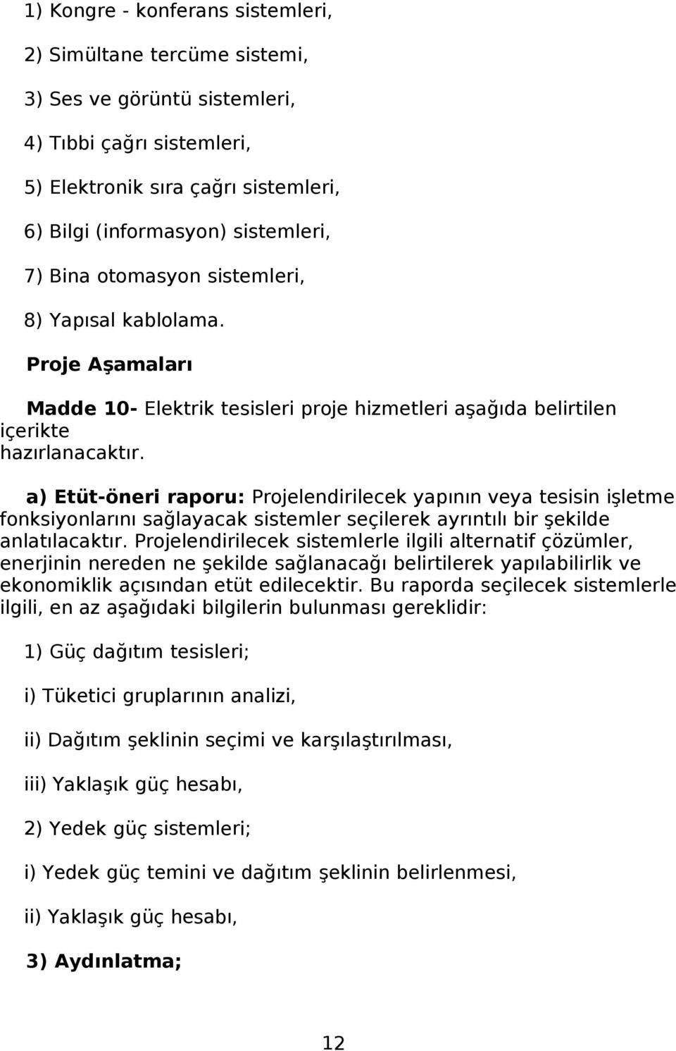 a) Etüt-öneri raporu: Projelendirilecek yapının veya tesisin işletme fonksiyonlarını sağlayacak sistemler seçilerek ayrıntılı bir şekilde anlatılacaktır.