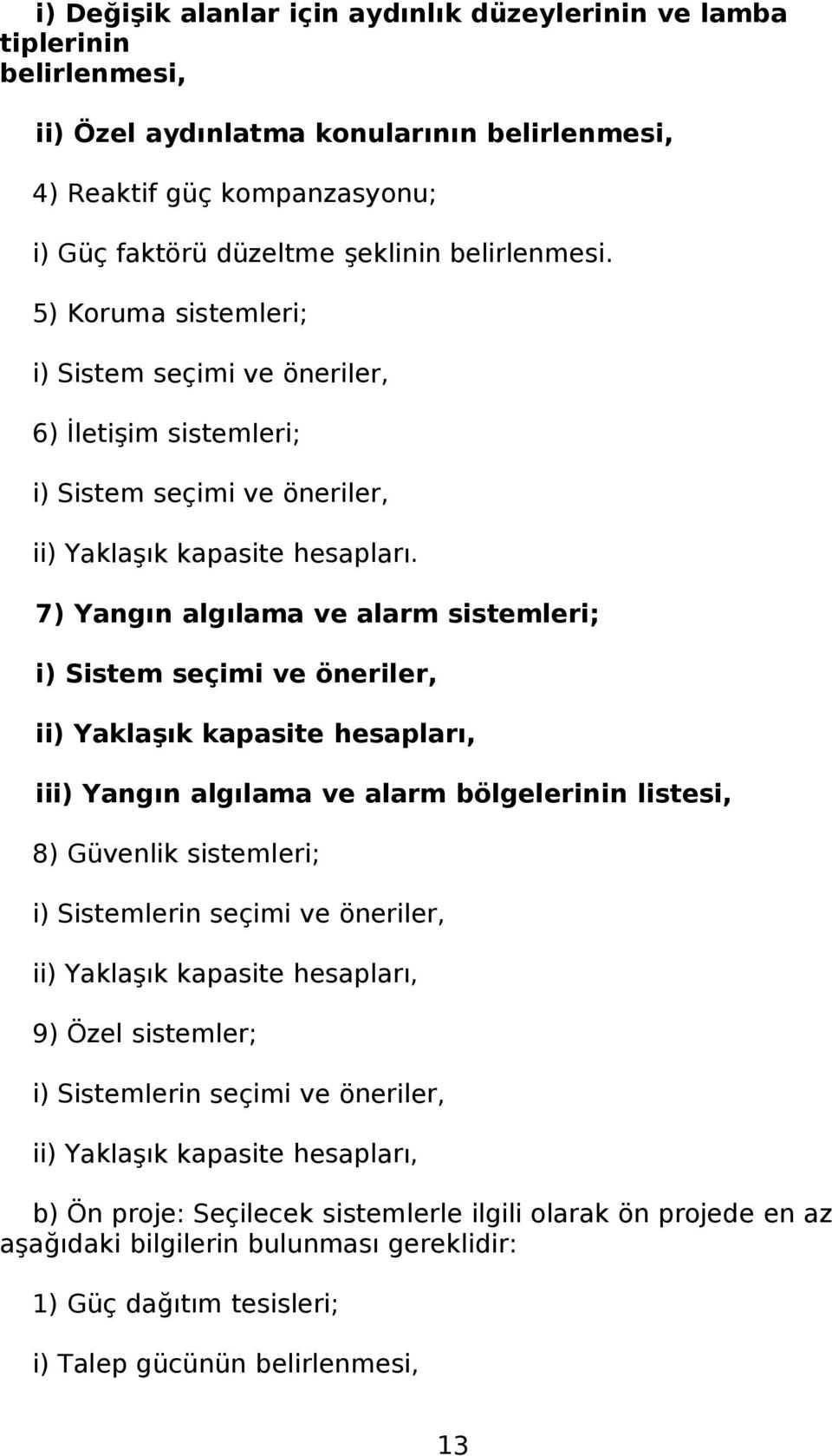 7) Yangın algılama ve alarm sistemleri; i) Sistem seçimi ve öneriler, ii) Yaklaşık kapasite hesapları, iii) Yangın algılama ve alarm bölgelerinin listesi, 8) Güvenlik sistemleri; i) Sistemlerin