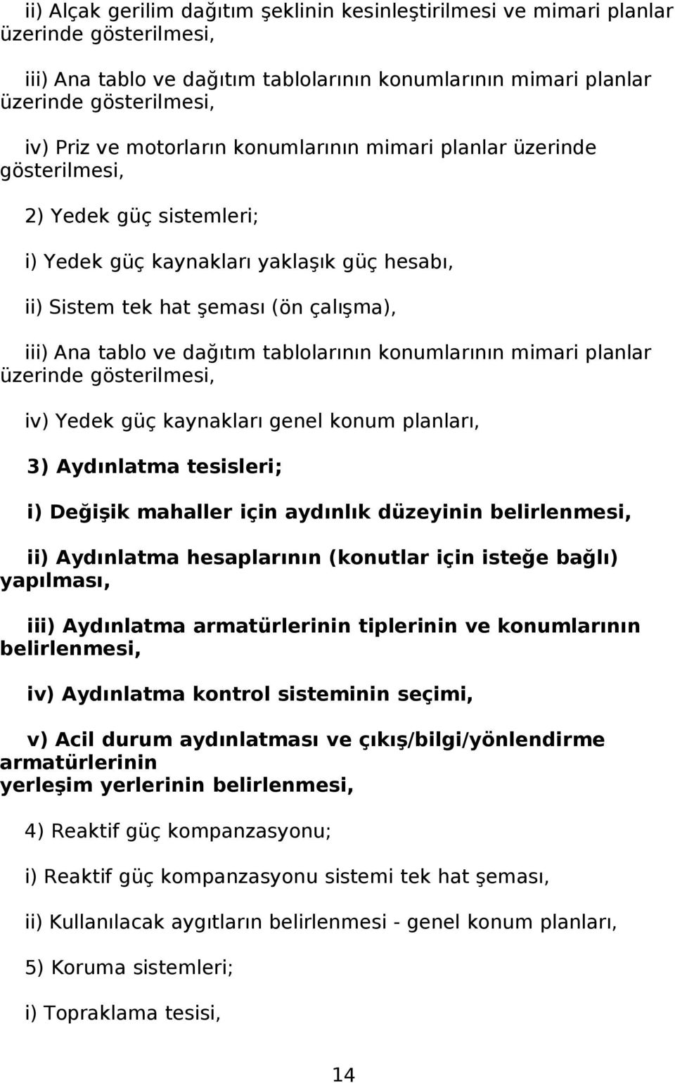 tablolarının konumlarının mimari planlar üzerinde gösterilmesi, iv) Yedek güç kaynakları genel konum planları, 3) Aydınlatma tesisleri; i) Değişik mahaller için aydınlık düzeyinin belirlenmesi, ii)