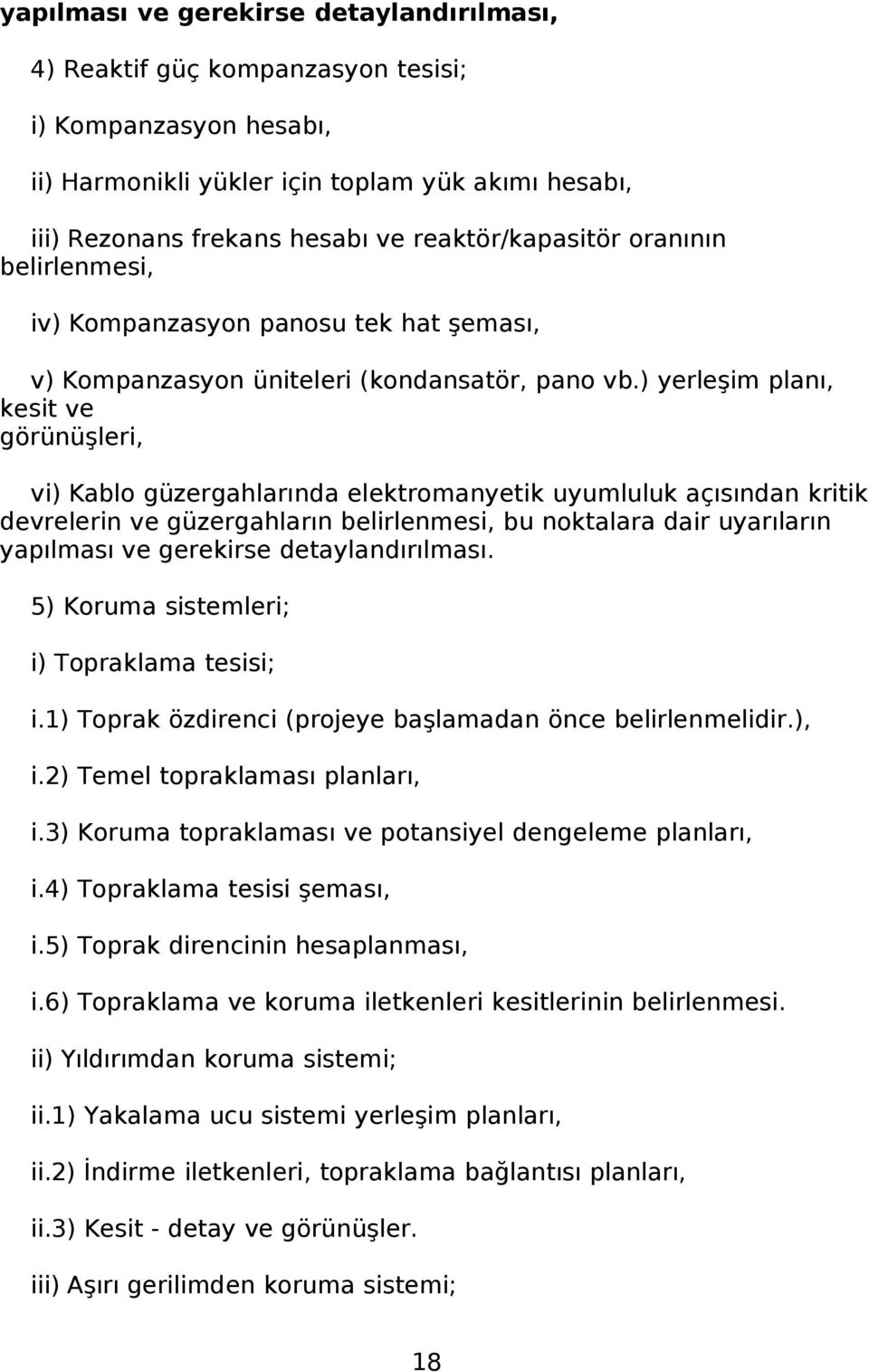 ) yerleşim planı, kesit ve görünüşleri, vi) Kablo güzergahlarında elektromanyetik uyumluluk açısından kritik devrelerin ve güzergahların belirlenmesi, bu noktalara dair uyarıların yapılması ve