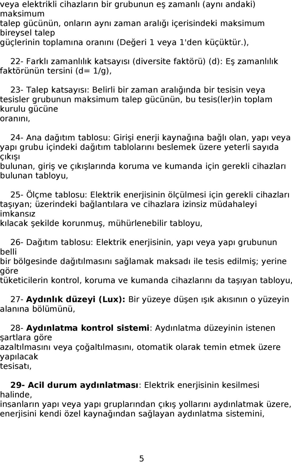 ), 22- Farklı zamanlılık katsayısı (diversite faktörü) (d): Eş zamanlılık faktörünün tersini (d= 1/g), 23- Talep katsayısı: Belirli bir zaman aralığında bir tesisin veya tesisler grubunun maksimum