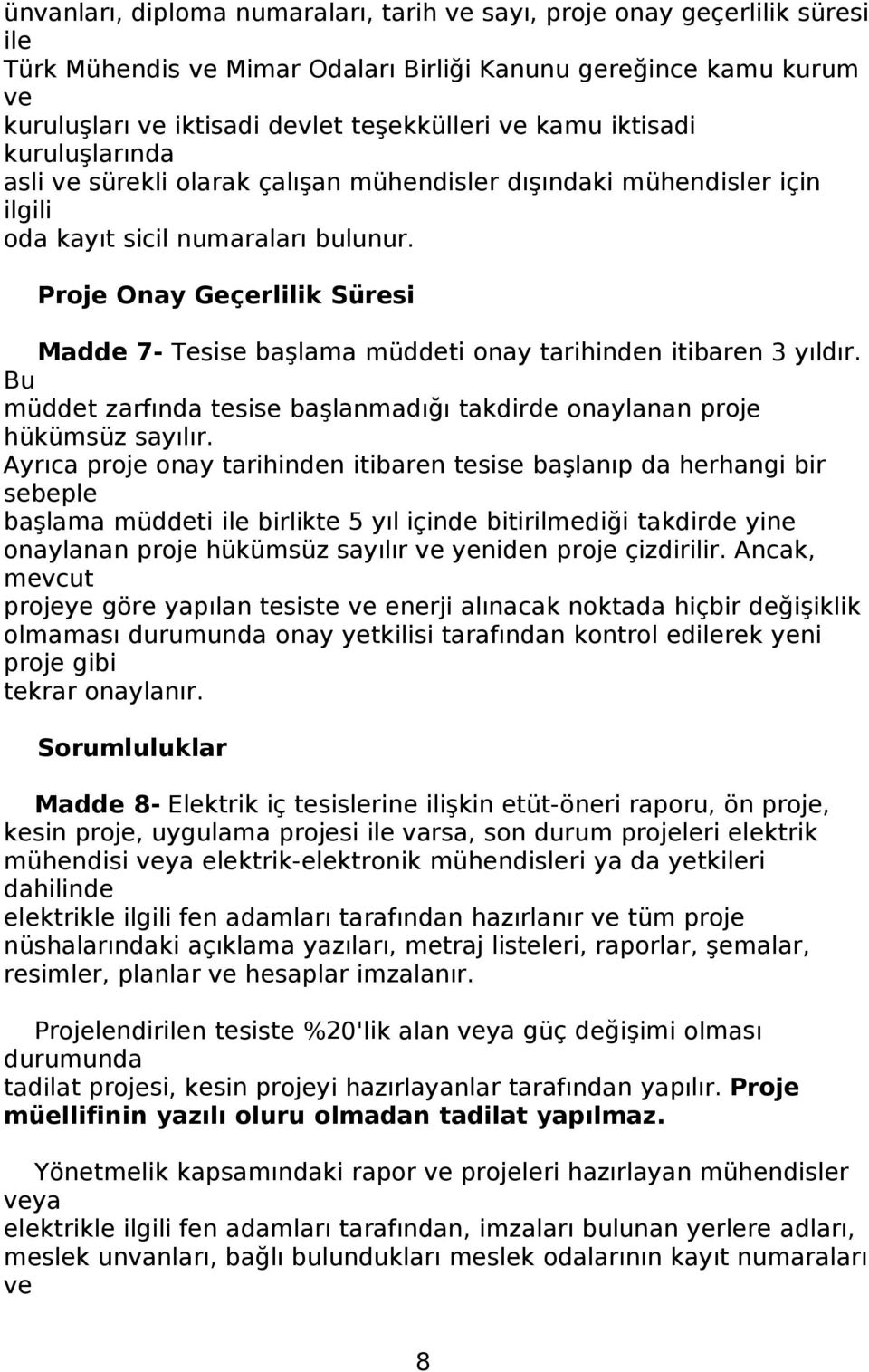 Proje Onay Geçerlilik Süresi Madde 7- Tesise başlama müddeti onay tarihinden itibaren 3 yıldır. Bu müddet zarfında tesise başlanmadığı takdirde onaylanan proje hükümsüz sayılır.