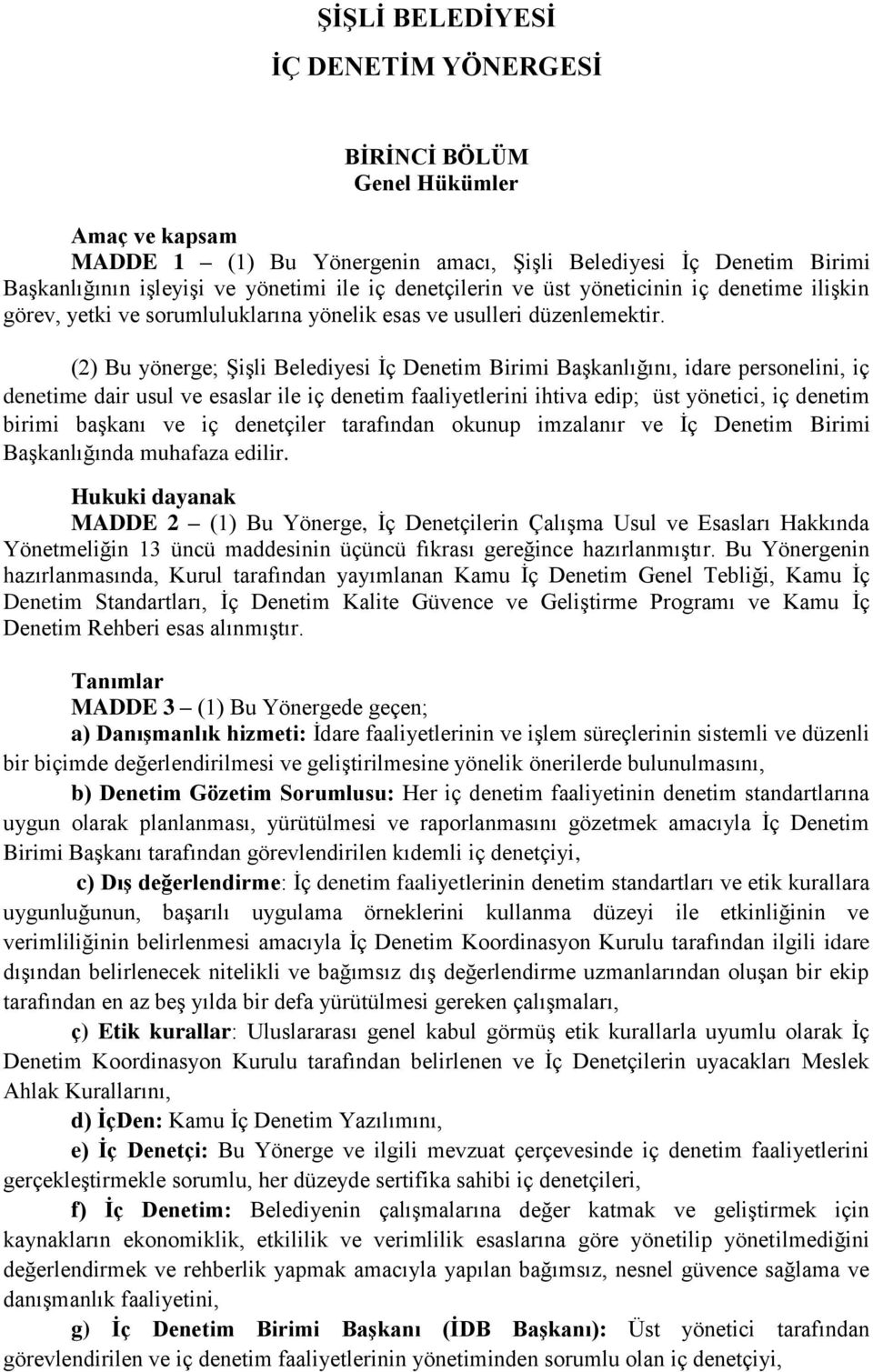 (2) Bu yönerge; Şişli Belediyesi İç Denetim Birimi Başkanlığını, idare personelini, iç denetime dair usul ve esaslar ile iç denetim faaliyetlerini ihtiva edip; üst yönetici, iç denetim birimi başkanı