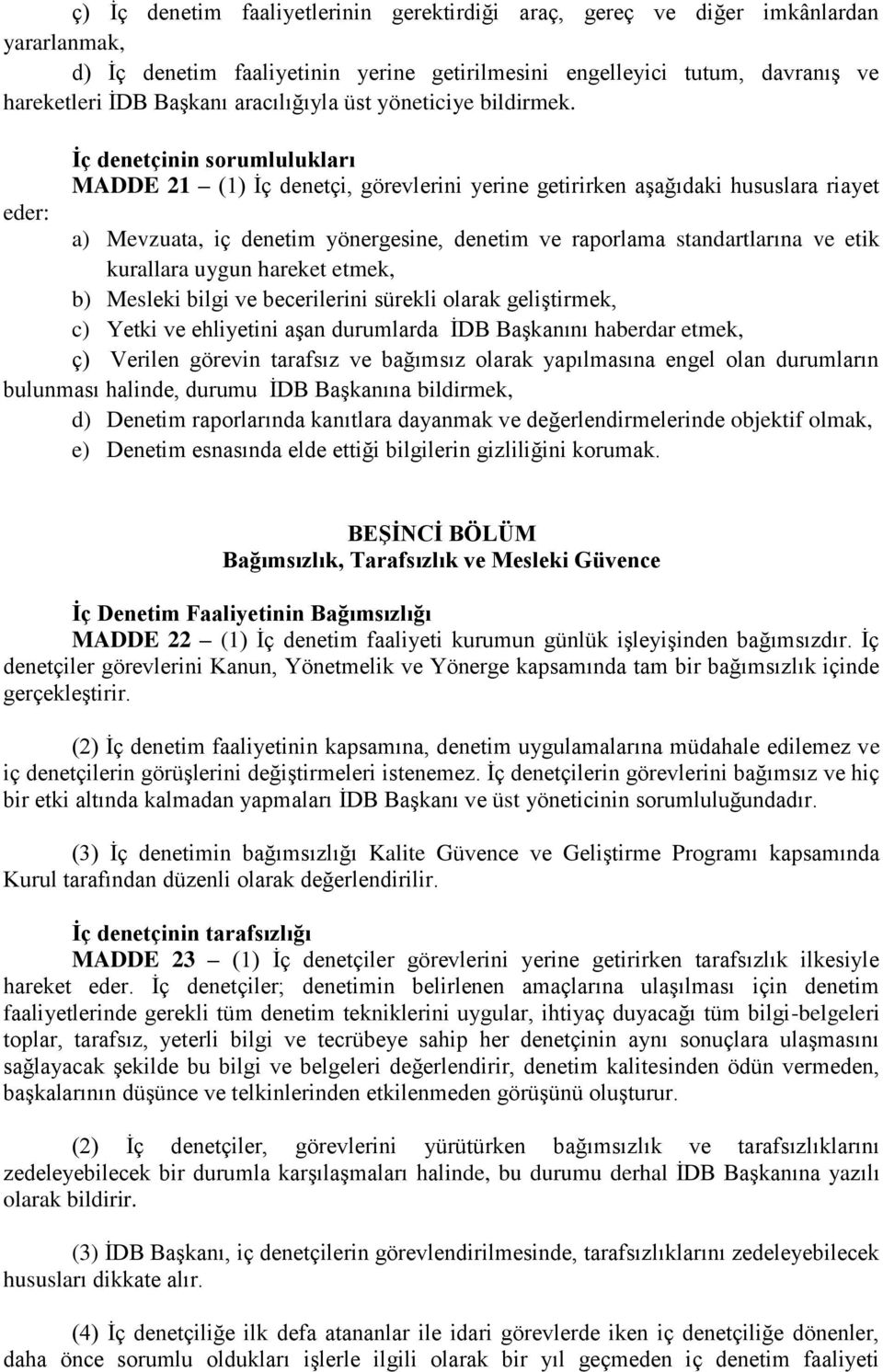 İç denetçinin sorumlulukları MADDE 21 (1) İç denetçi, görevlerini yerine getirirken aşağıdaki hususlara riayet eder: a) Mevzuata, iç denetim yönergesine, denetim ve raporlama standartlarına ve etik