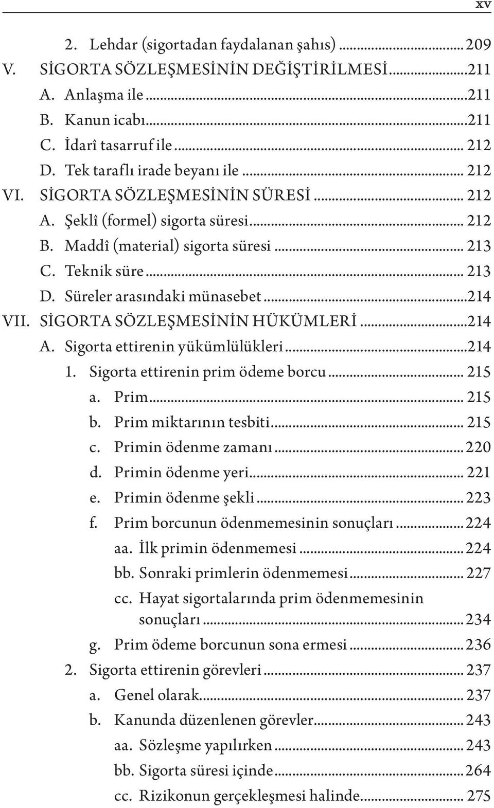 SİGORTA SÖZLEŞMESİNİN HÜKÜMLERİ...214 A. Sigorta ettirenin yükümlülükleri...214 1. Sigorta ettirenin prim ödeme borcu... 215 a. Prim... 215 b. Prim miktarının tesbiti... 215 c. Primin ödenme zamanı.