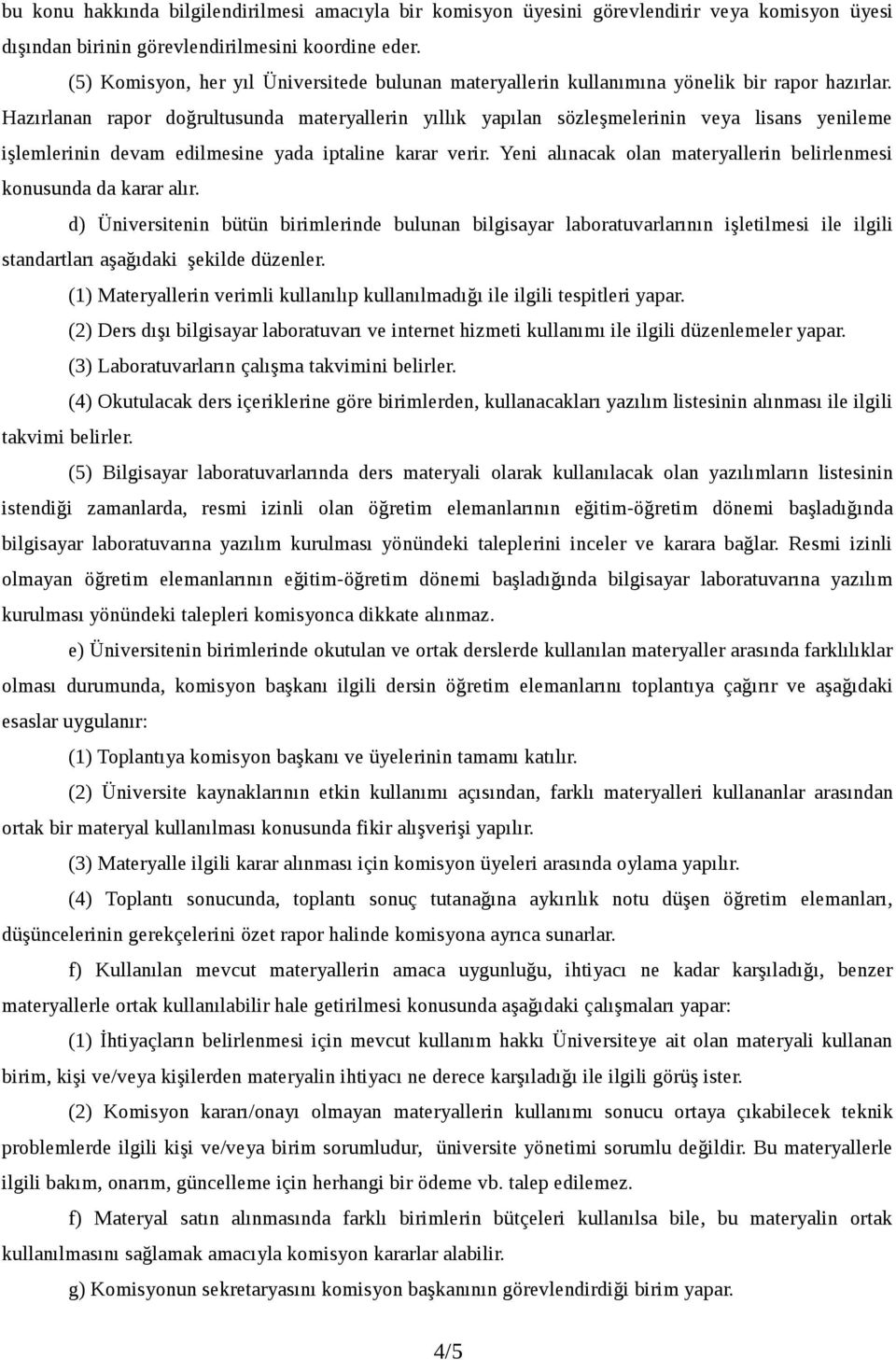 Hazırlanan rapor doğrultusunda materyallerin yıllık yapılan sözleşmelerinin veya lisans yenileme işlemlerinin devam edilmesine yada iptaline karar verir.