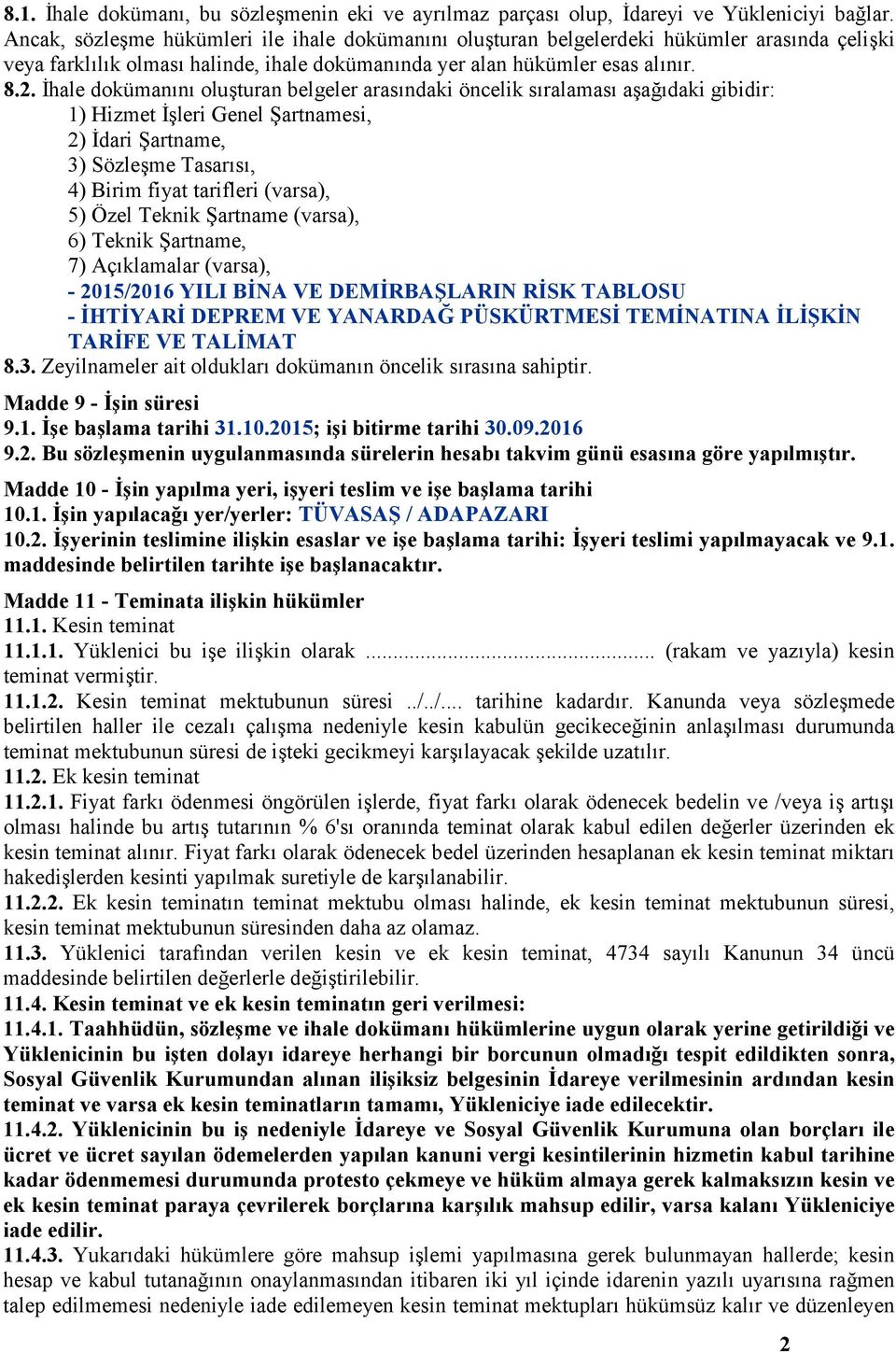 İhale dokümanını oluşturan belgeler arasındaki öncelik sıralaması aşağıdaki gibidir: 1) Hizmet İşleri Genel Şartnamesi, 2) İdari Şartname, 3) Sözleşme Tasarısı, 4) Birim fiyat tarifleri (varsa), 5)