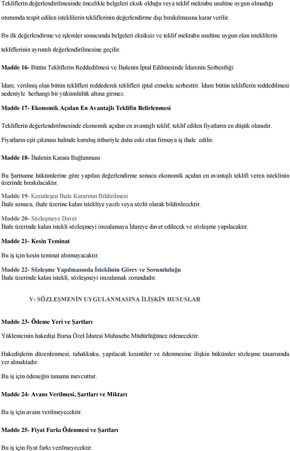 Madde 16- Bütün Tekliflerin Reddedilmesi ve Ġhalenin Ġptal Edilmesinde Ġdarenin Serbestliği Ġdare, verilmiģ olan bütün teklifleri reddederek teklifleri iptal etmekte serbesttir.